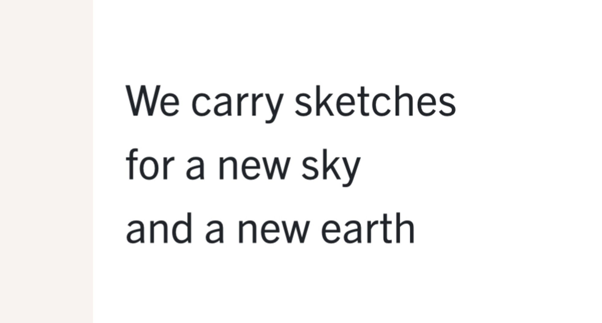 We carry sketches
for a new sky
and a new earth