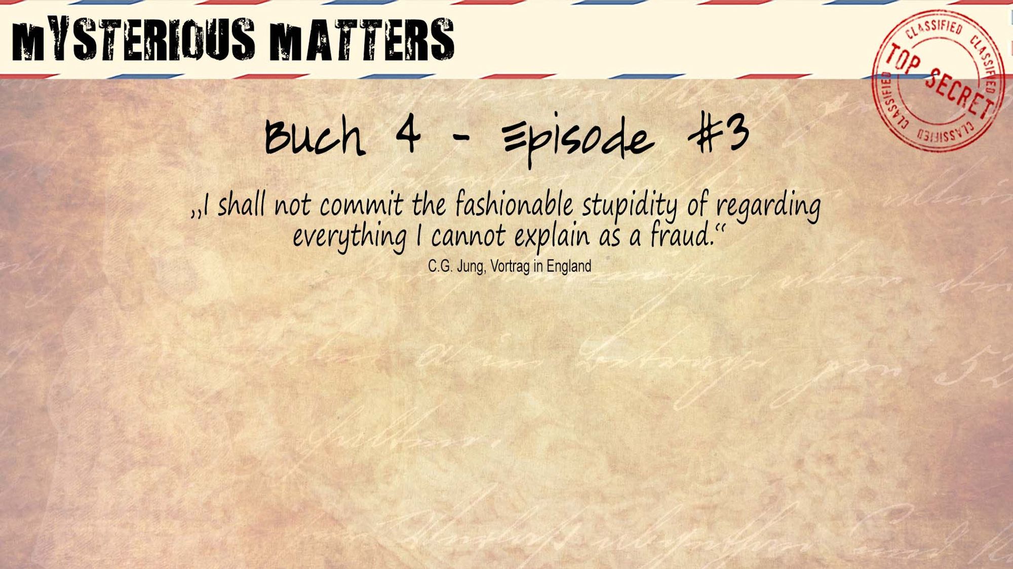 Titelscreen für Mysterious Matters, Buch 4 Episode #3 mit dem Zitat 
"I shall not commit the fashionable stupidity of regarding everything I cannot explain as a fraud." von C.G. Jung aus einem Vortrag in England.