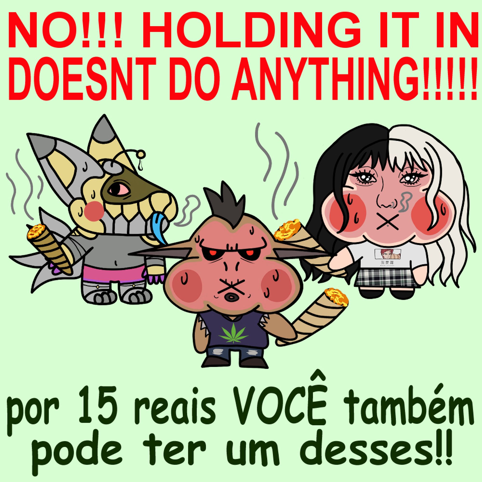 Três personagens segurando fumaça, suando e com rosto vermelho enquanto seguram becks gigantes. Em cima está escrito "NO!!! HOLDING IT IN DOESNT DO ANYTHING!!!!!" e embaixo "por 15 reais VOCÊ também pode ter um desses!!".