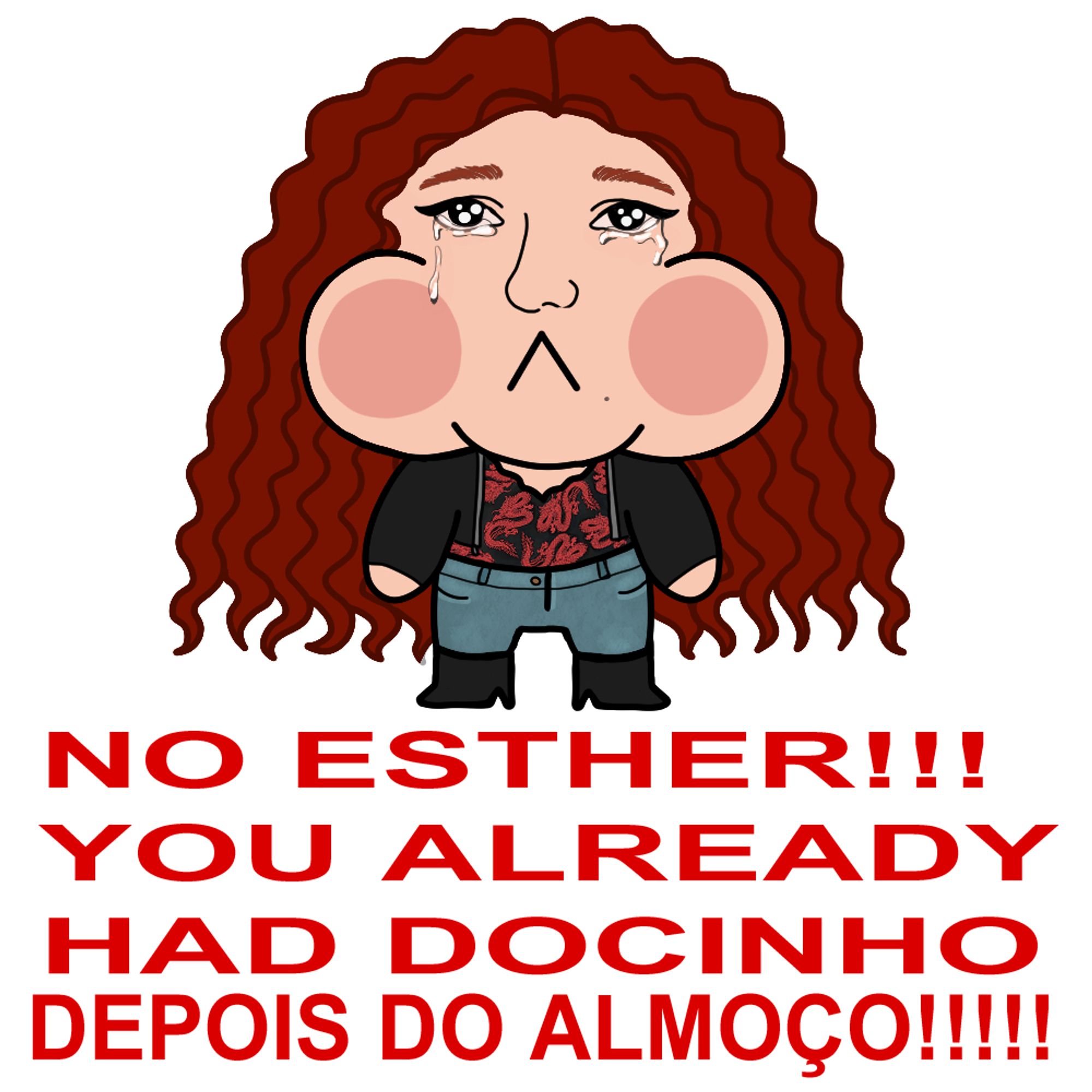 Chibizinho com um monte de docinho na boca e com lágrimas nos olhos. Está escrito "NO ESTHER!!! YOU ALREADY HAD DOCINHO DEPOIS DO ALMOÇO!!!!!".