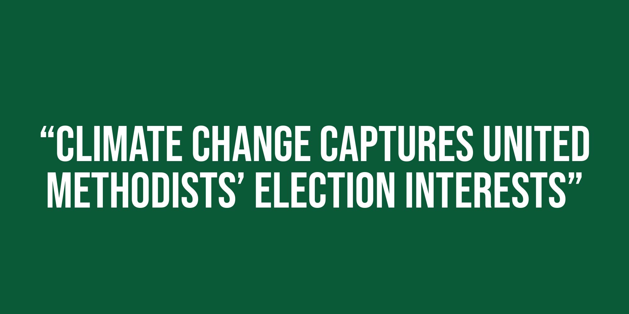 White text on a green background reads, “Climate change captures United Methodists’ election interests”.