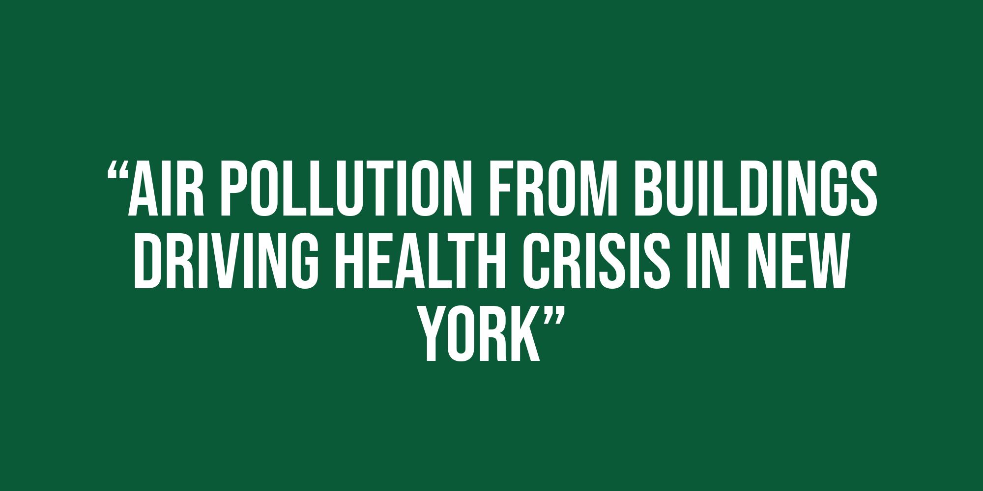 White text on a green background reads, “Air Pollution from Buildings Driving Health Crisis in New York”.