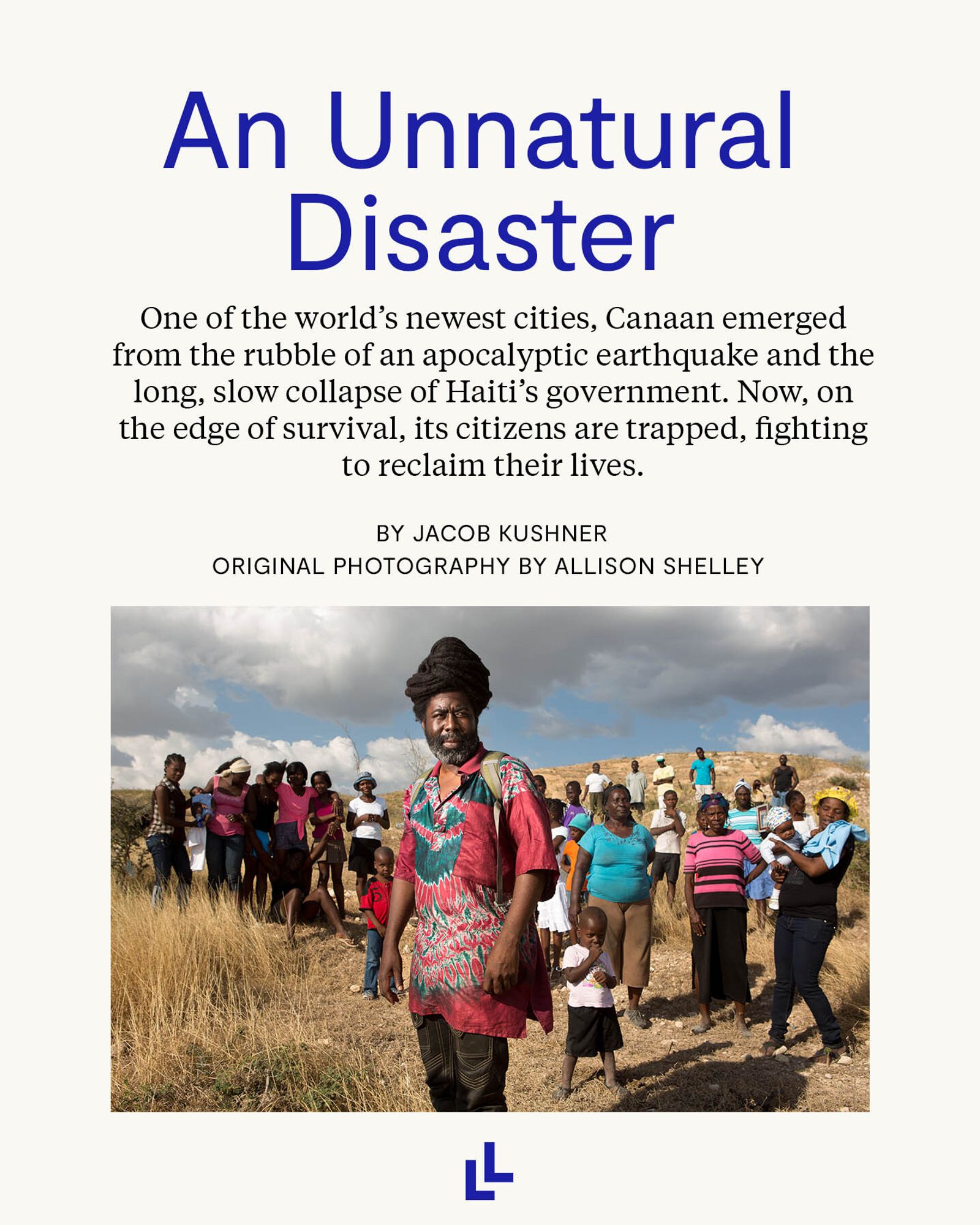 Photo of Augustin Mona standing on land near the Village Grace de Dieu in Canaan with some of the 126 families who had been together since meeting in the Mozayik tent camp after the 2010 earthquake, Jan. 10, 2015. Text on screen reads: An Unnatural Disaster. One of the world's newest cities, Canaan emerged from the rubble of an apocalyptic earthquake and the long, slow collapse of Haiti's government. Now, on the edge of survival, its citizens are trapped, fighting to reclaim their lives. BY JACOB KUSHNER ORIGINAL PHOTOGRAPHY BY ALLISON SHELLEY