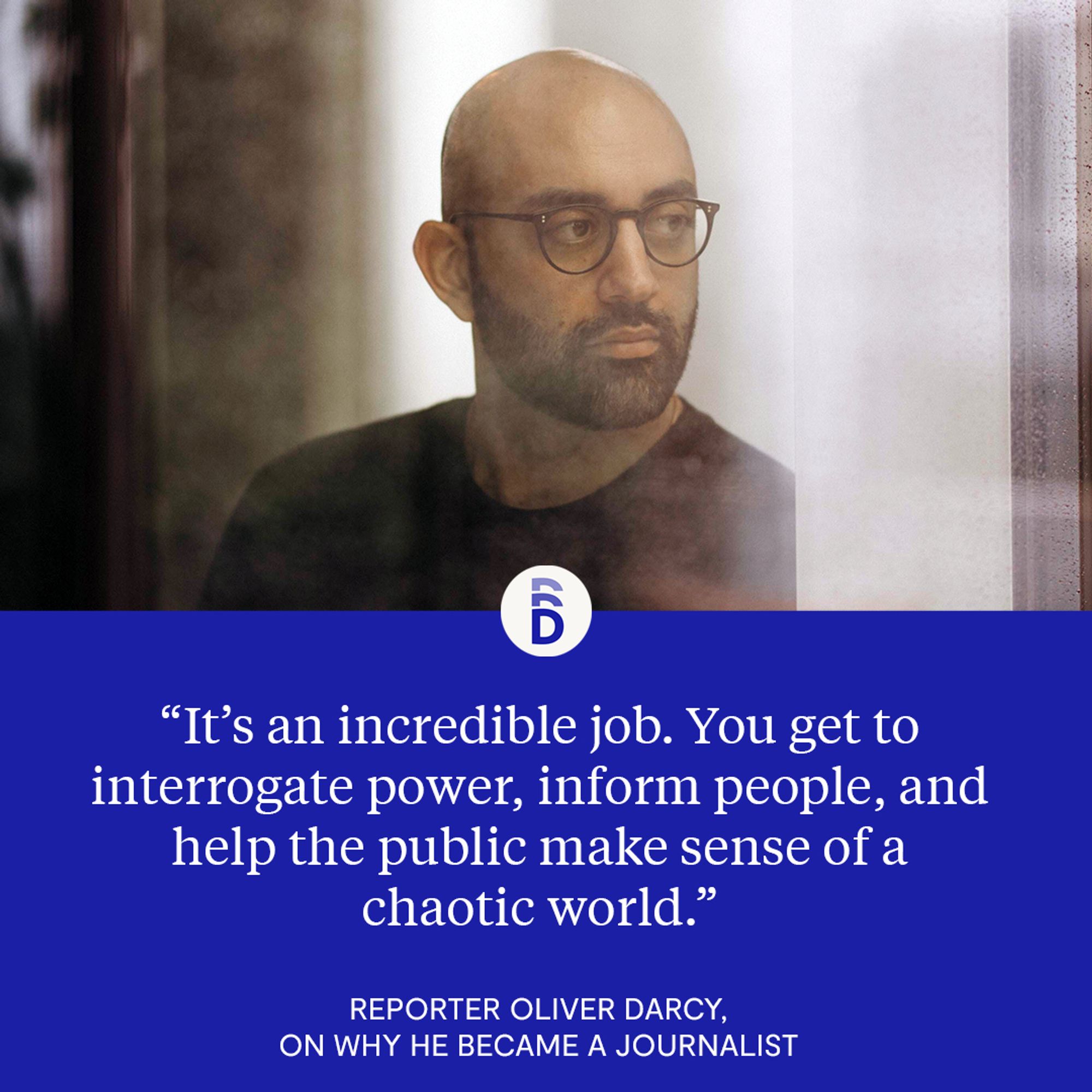 Photo of media reporter Oliver Darcy looking out a window with the quote at the bottom, "It's an incredible job. You get to interrogate power, inform people, and help the public make sense of a chaotic world." -Reporter Oliver Darcy on why he became a journalist