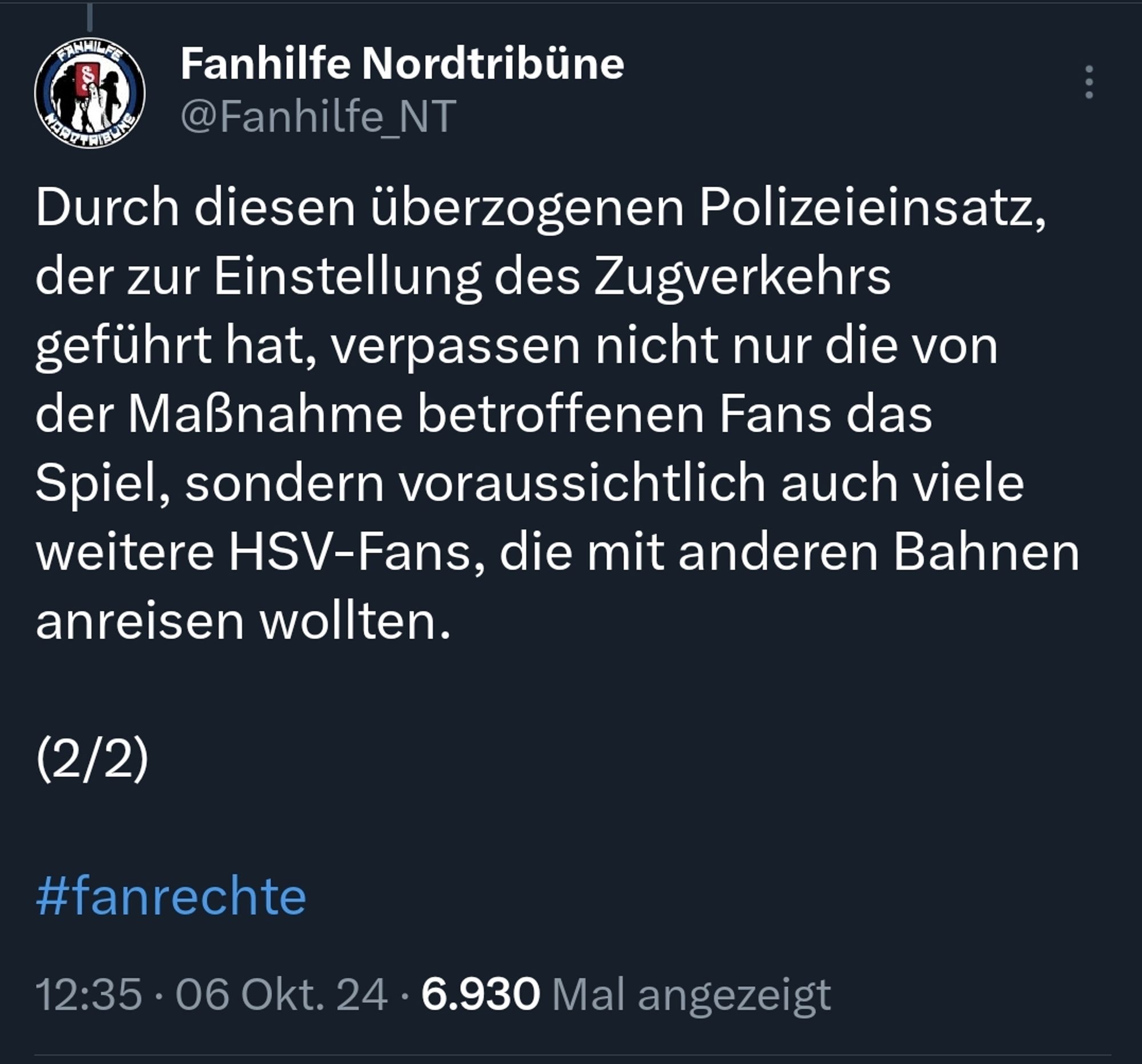 Nächster Tweet:
Durch diesen überzogenen Polizeieinsatz, der zur Einstellung des Zugverkehrs geführt hat, verpassen nicht nur die von der Maßnahme betroffenen Fans das Spiel, sondern voraussichtlich auch viele weitere HSV-Fans, die mit anderen Bahnen anreisen wollten. 

2/2