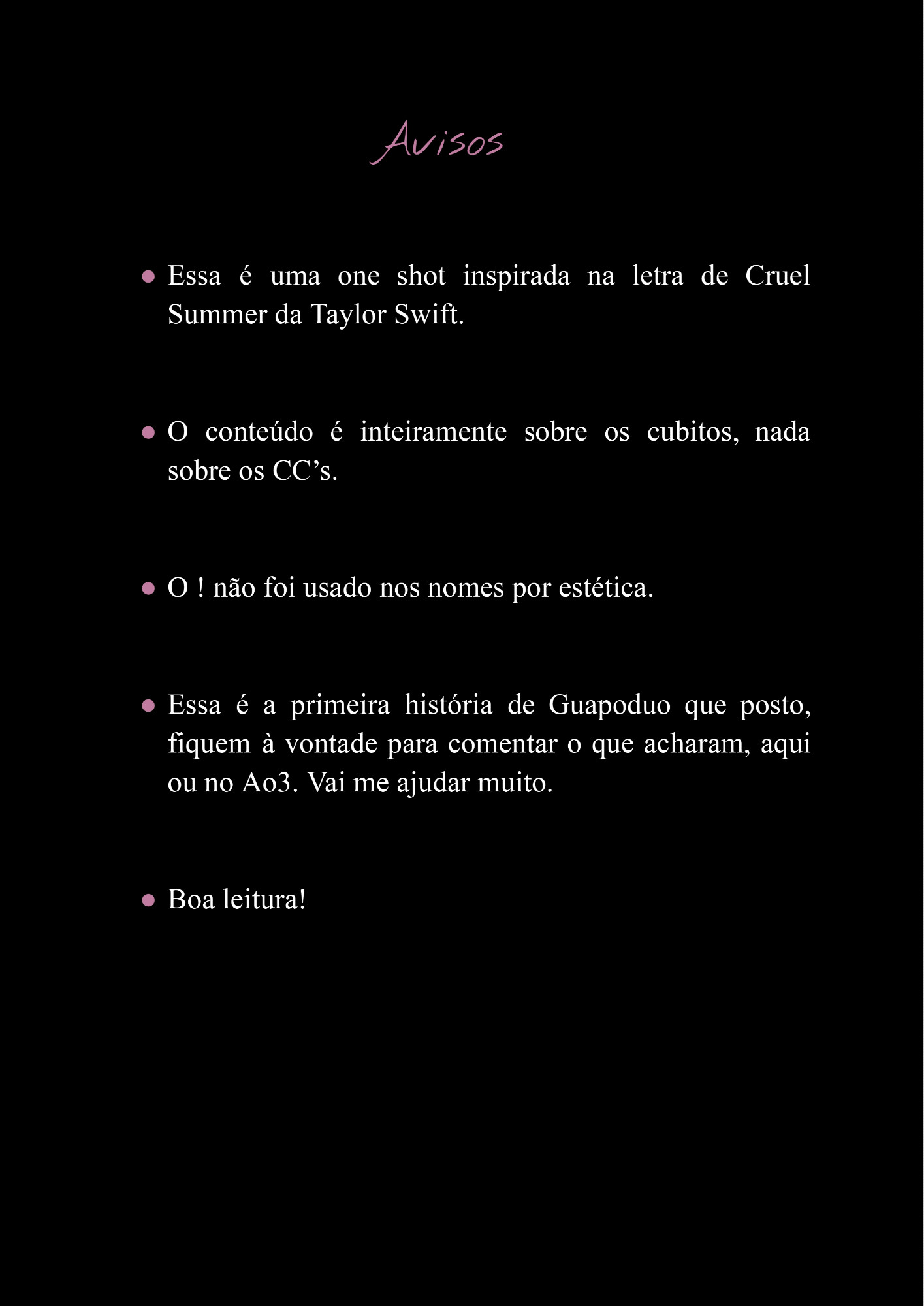 Essa é uma one shot inspirada na letra de Cruel Summer da Taylor Swift. O conteúdo é inteiramente sobre os cubitos, nada sobre os CC’s. O ! não foi usado nos nomes por estética.

Essa é a primeira história de Guapoduo que posto, fiquem à vontade para comentar o que acharam.

Boa leitura!