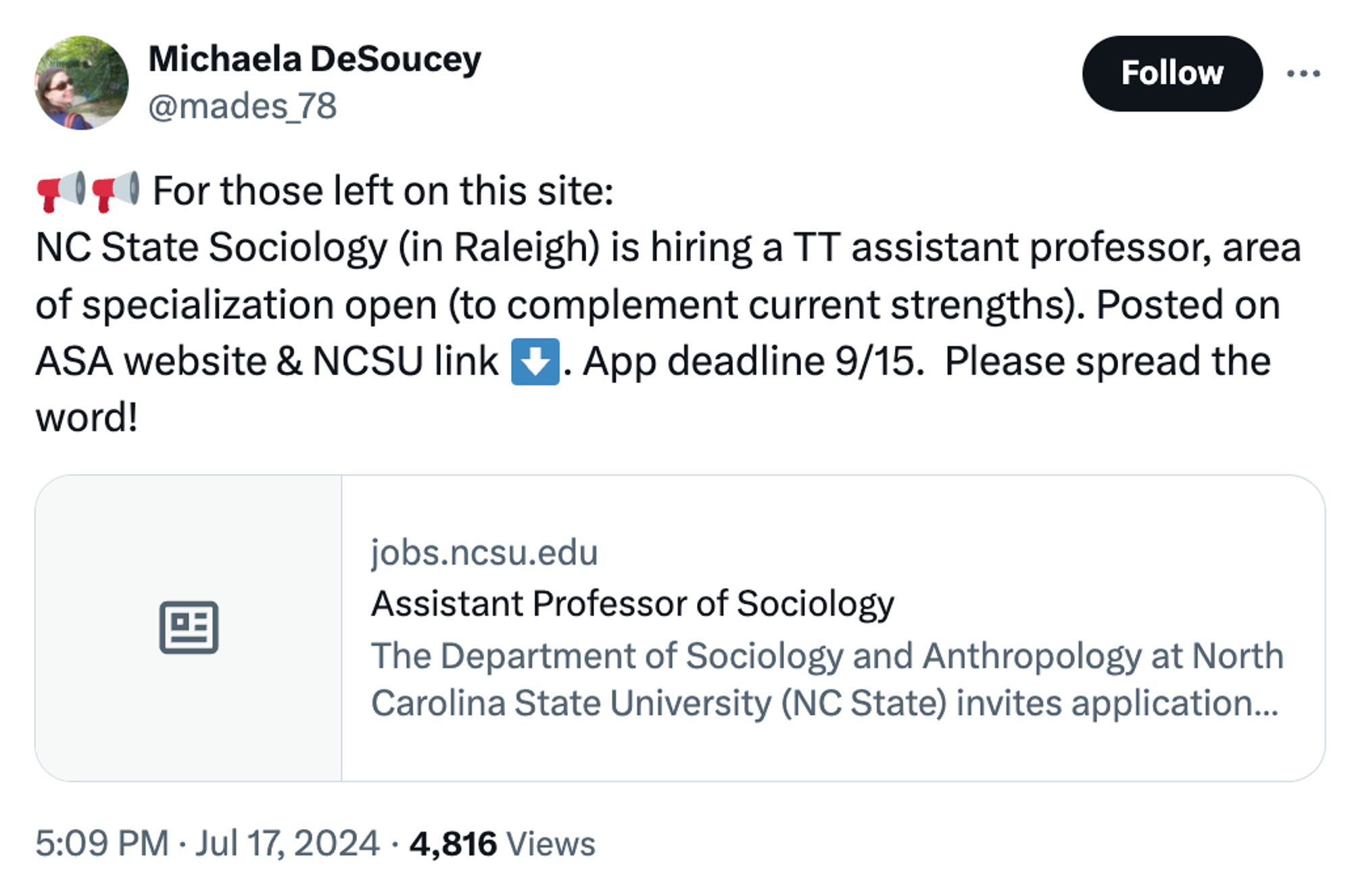 Michaela DeSoucey
@mades_78
📢📢 For those left on this site:

NC State Sociology (in Raleigh) is hiring a TT assistant professor, area of specialization open (to complement current strengths). Posted on ASA website & NCSU link ⬇️. App deadline 9/15.  Please spread the word!'
5:09 PM · Jul 17, 2024
·
4,816
 Views