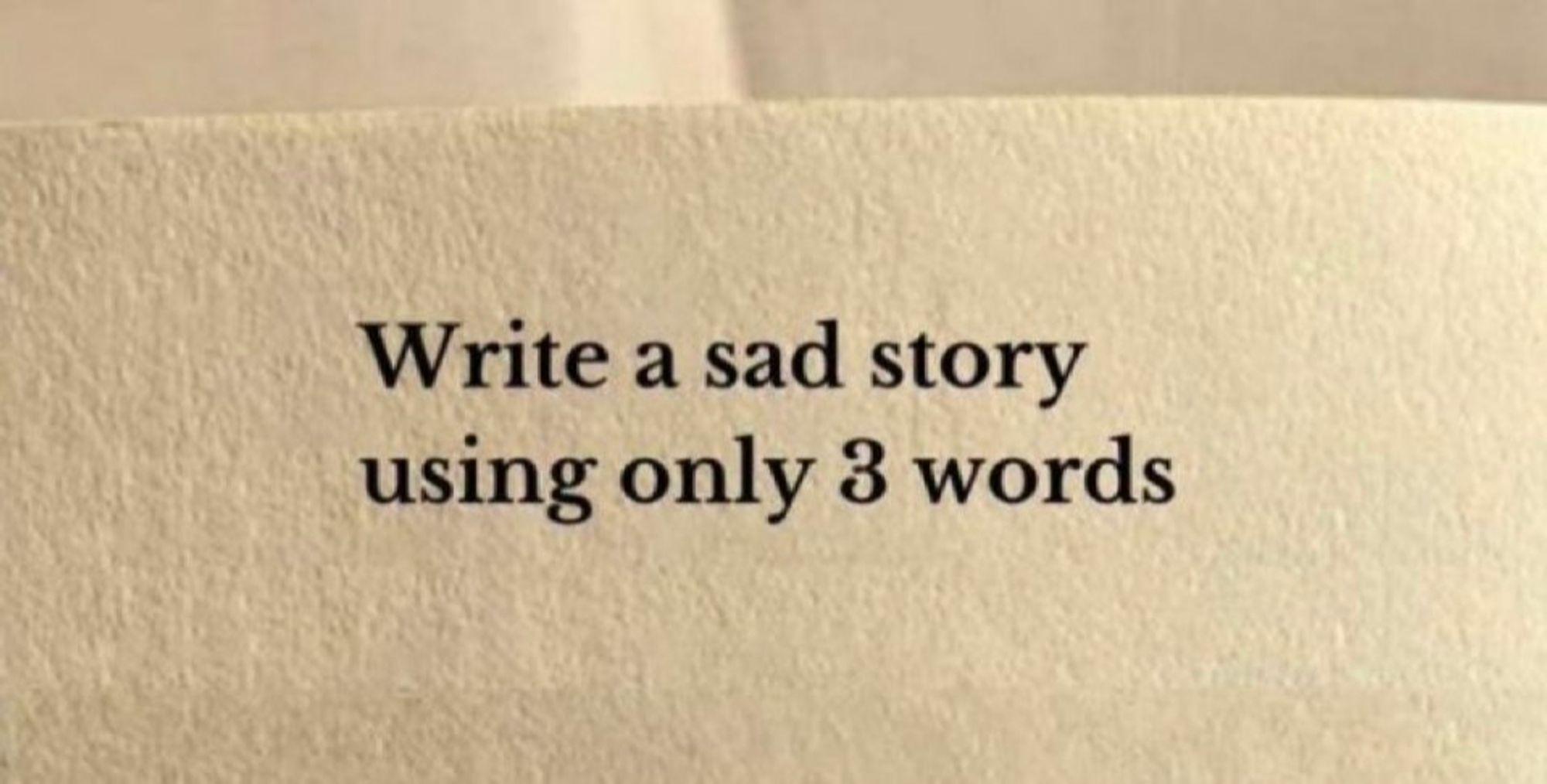 Bild: Papier, Text: Write a sad story using only 3 words.