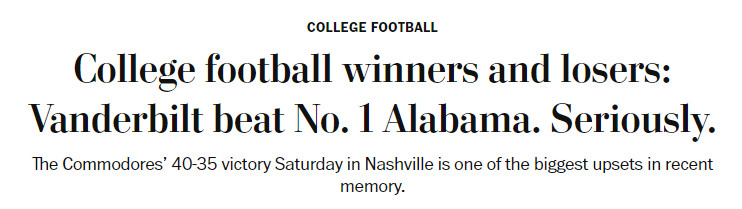 Screenshot of Washington Post headline that reads: "College football winners and losers: Vanderbilt beat No. 1 Alabama. Seriously.
The Commodores’ 40-35 victory Saturday in Nashville is one of the biggest upsets in recent memory."