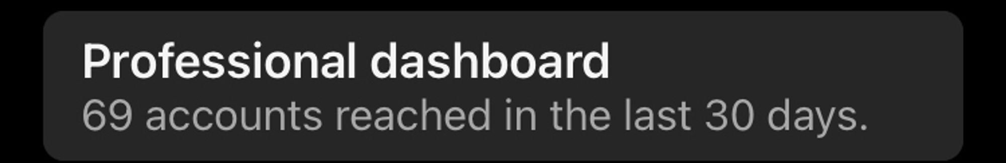 A screenshot from IG. It reads “professional dashboard. 69 accounts reached in the last 30 days.”