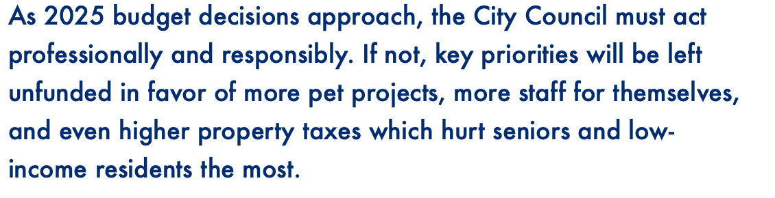 All of Mpls email: As 2025 budget decisions approach, the City Council must act professionally and responsibly. If not, key priorities will be left unfunded in favor of more pet projects, more staff for themselves, and even higher property taxes which hurt seniors and low-
income residents the most.