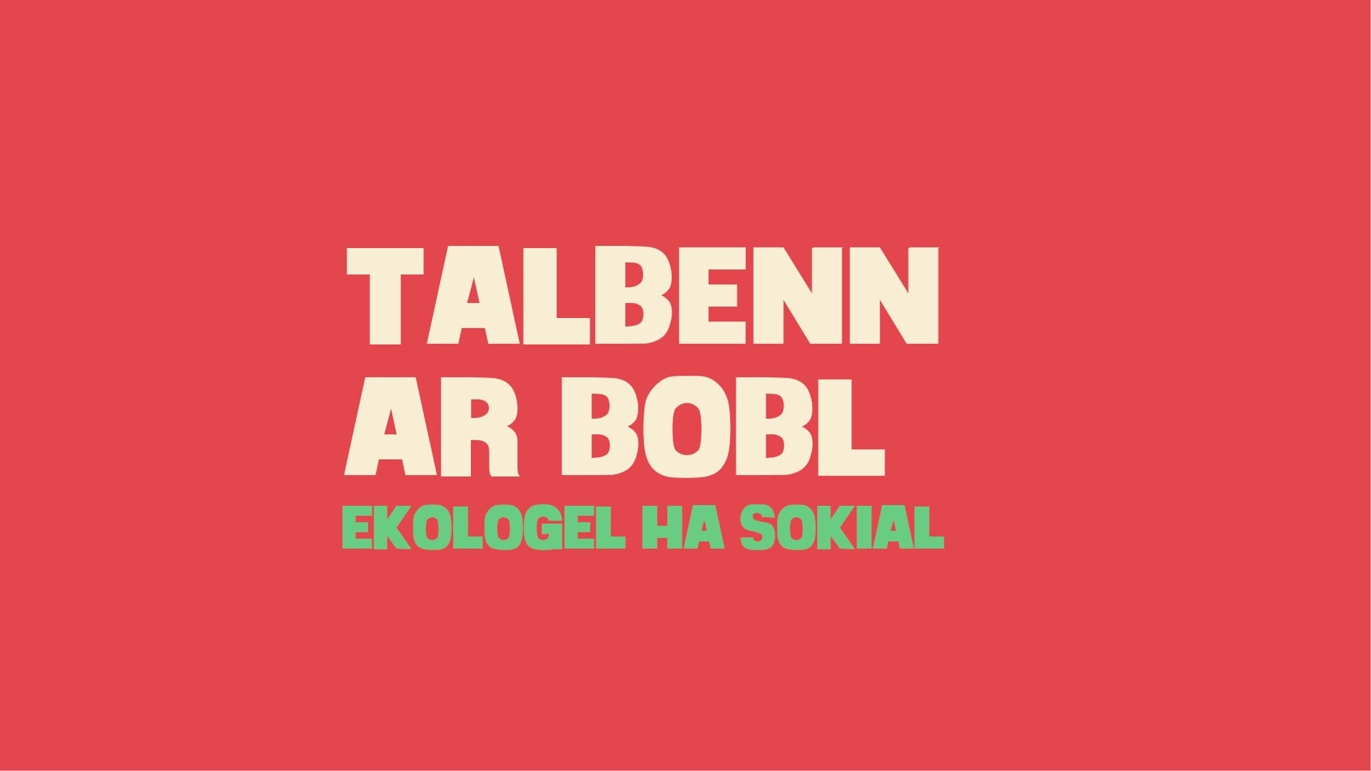 « Talbenn ar bobl, ekologel & social »