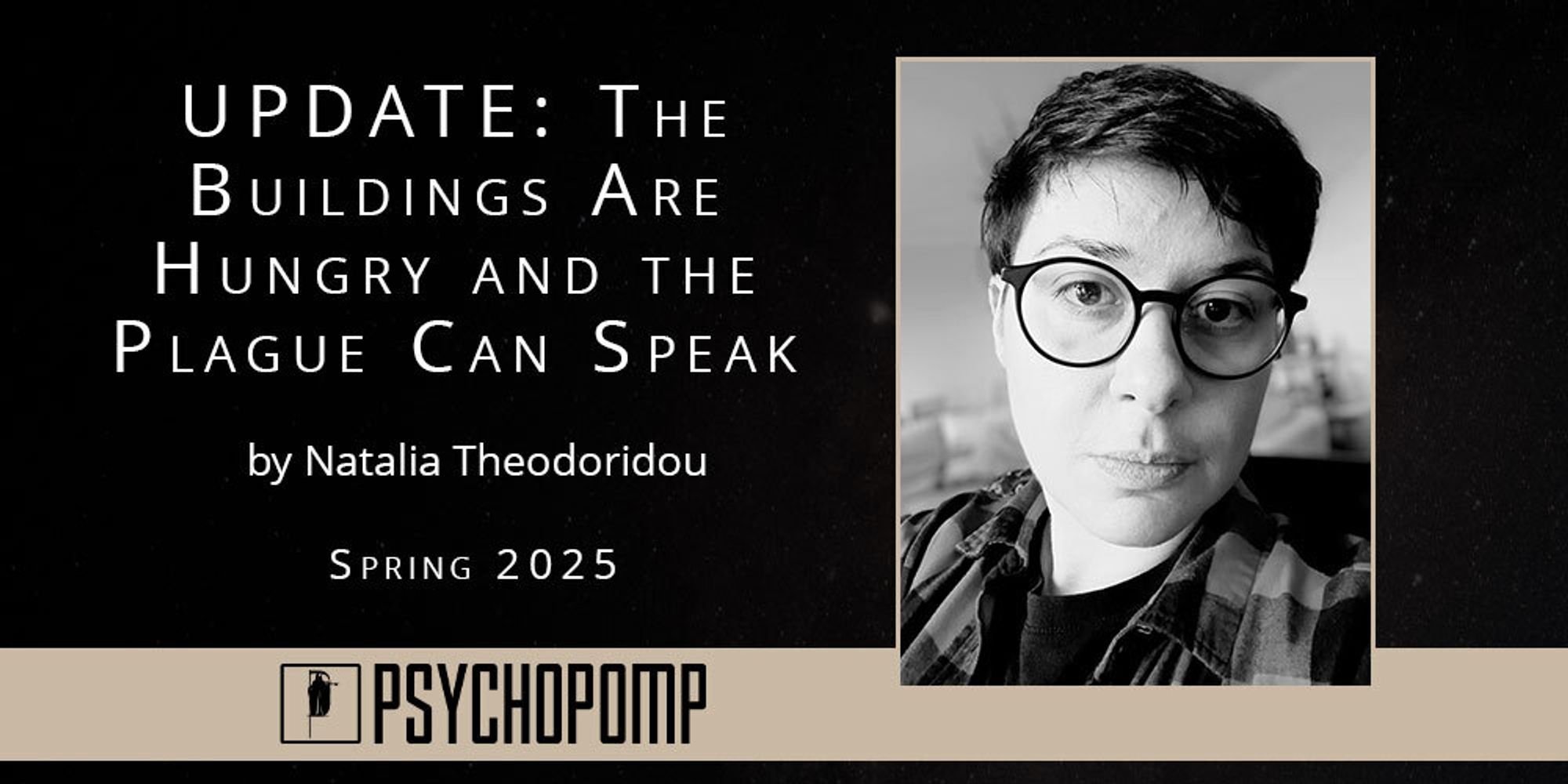 Title card for UPDATE: The Buildings Are Hungry and The Plague Can Speak by Natalia Theodoridou, Spring 2025 Psychopomp.