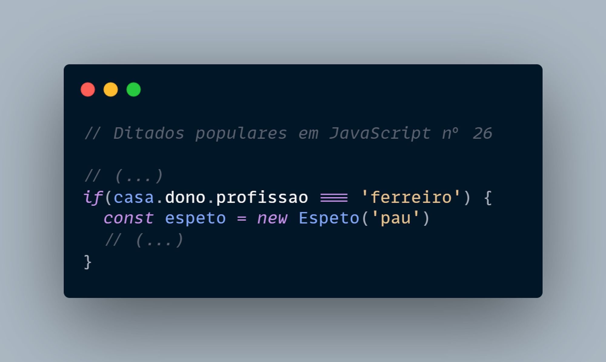 // Ditados populares em JavaScript nº 26

// (...)
if(casa.dono.profissao = 'ferreiro') {
  const espeto = new Espeto('pau')
  // (...)
}