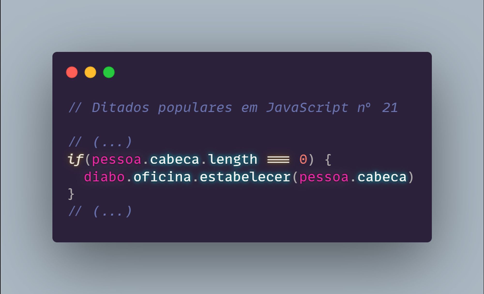 // Ditados populares em JavaScript nº 21

// (...)
if(pessoa.cabeca.length === 0) {
  diabo.oficina.estabelecer(pessoa.cabeca)
}
// (...)