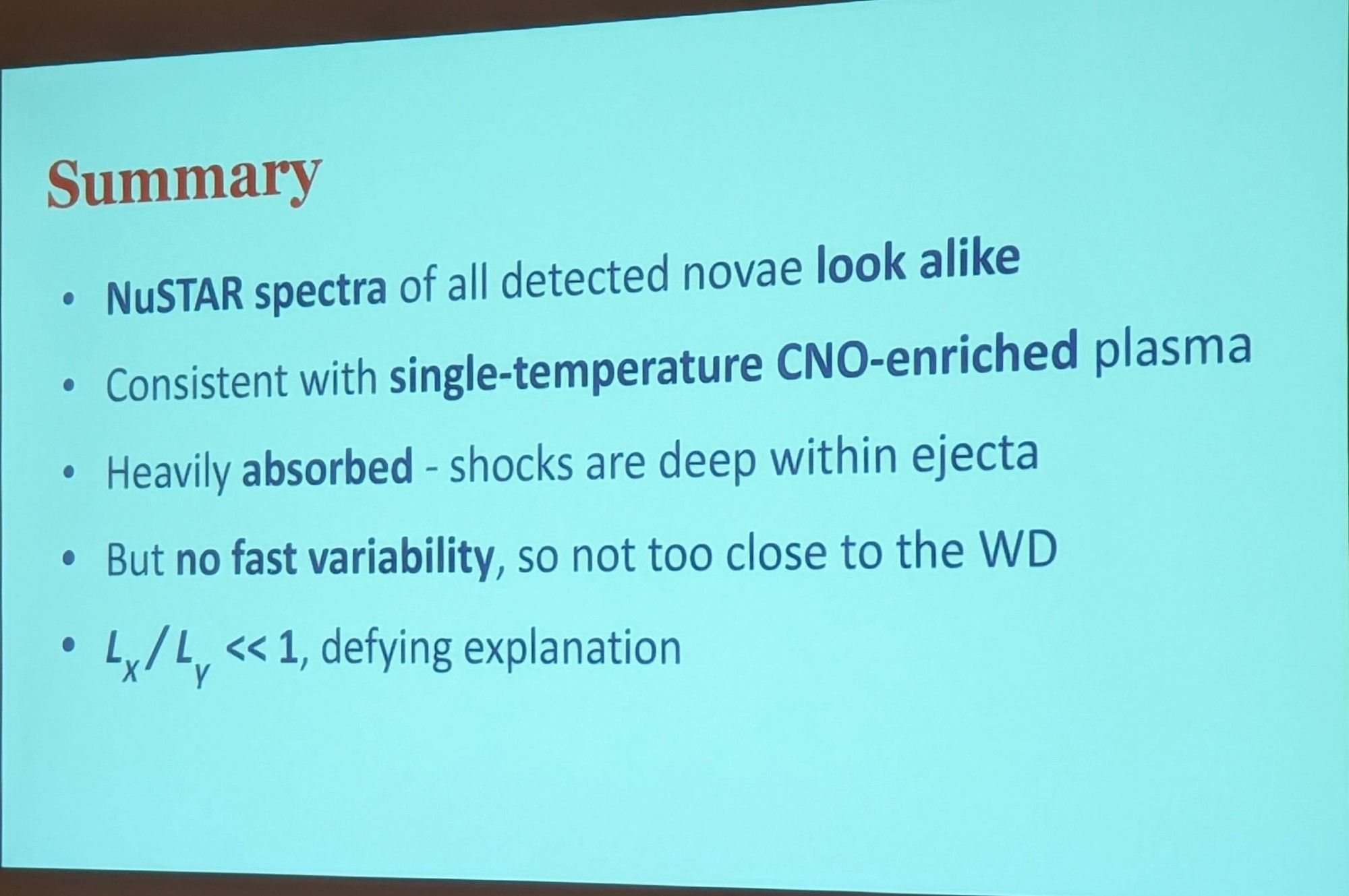 Summary
• NuSTAR spectra of all detected novae look alike
• Consistent with single-temperature CNO-enriched plasma
• Heavily absorbed - shocks are deep within ejecta
• But no fast variability, so not too close to the WD
Lx/Ly <<1, defying explanation