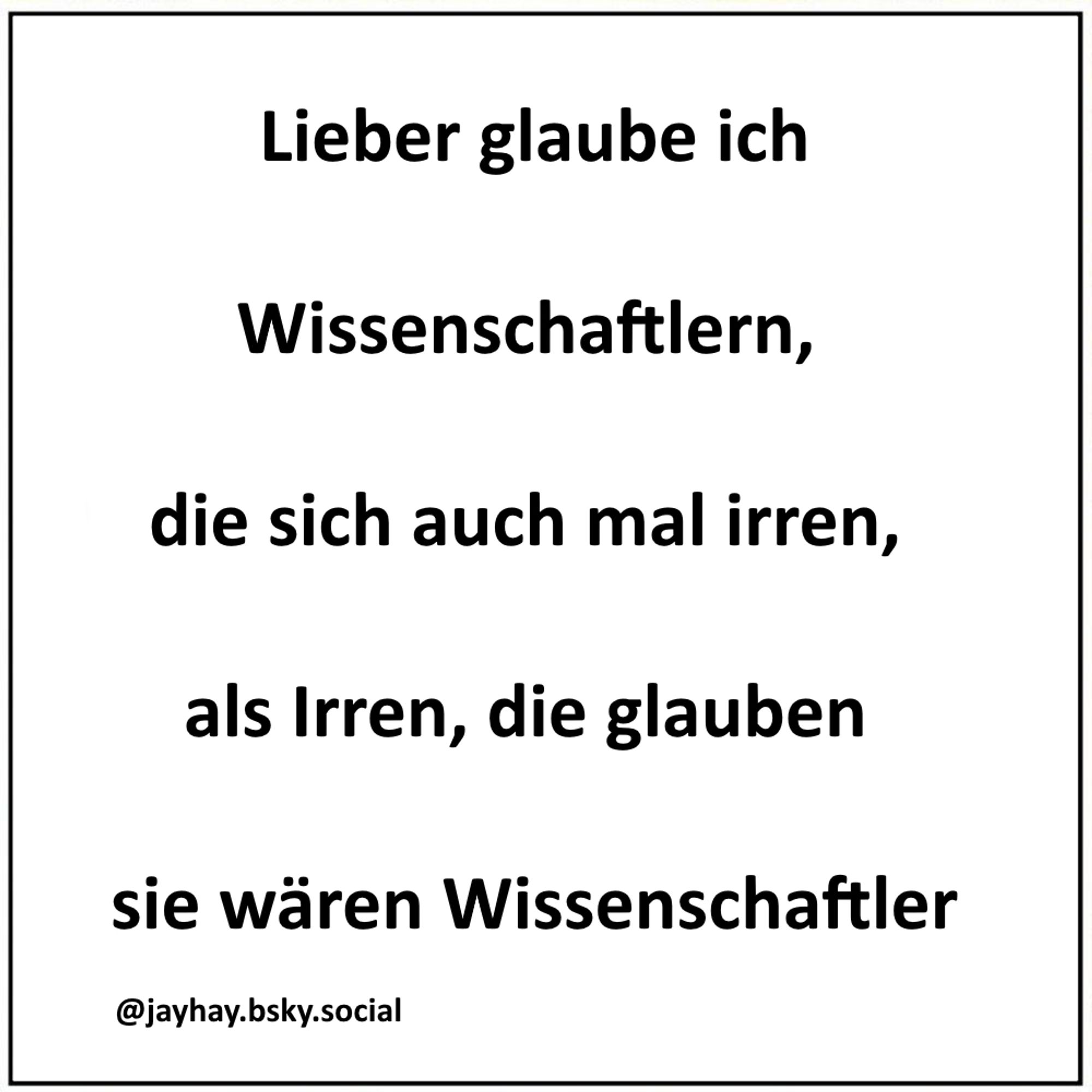 Text: "Lieber glaube ich Wissenschaftlern, die sich auch mal irren, als Irren, die glauben sie wären Wissenschaftler."