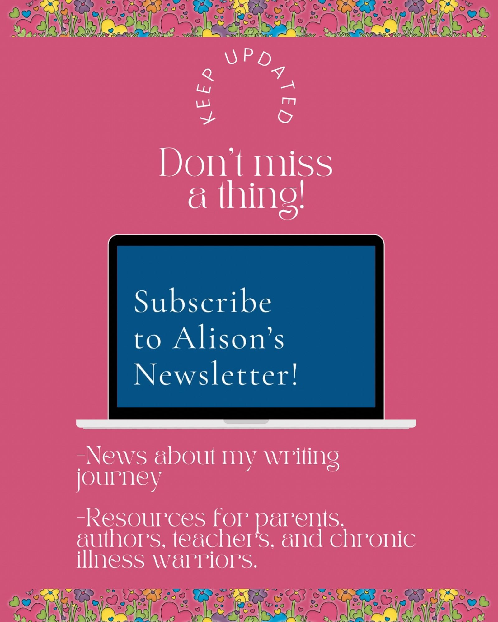 Photo of a computer screen that says “Sign up for Alison’s newsletter!”. Below this, it says “News about my writing journey” and “Resources for parents, authors, teachers, and chronic illness warriors.”