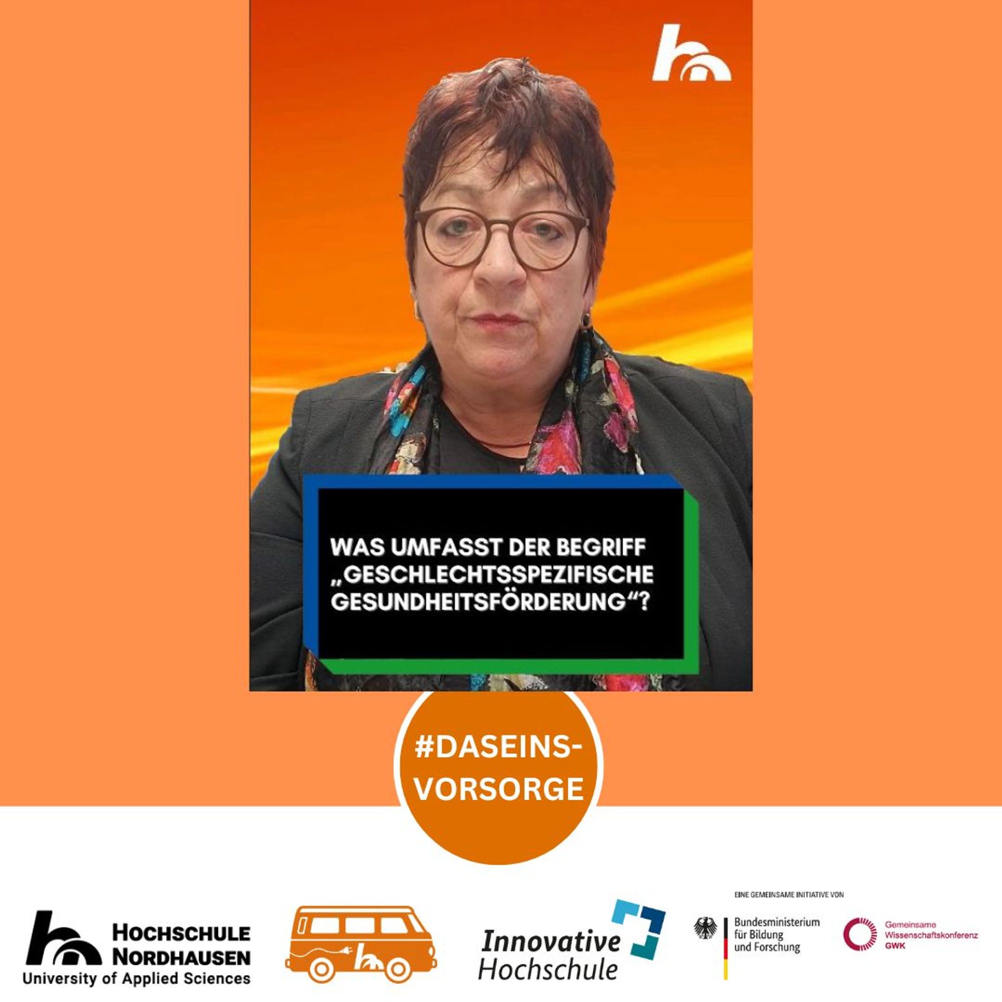 Das Bild zeigt Prof. Dr. Petra Brzank vor einem orangefarbenen Hintergrund. Sie trägt eine Brille, eine schwarze Jacke und einen bunten Schal. Über ihrem Bild steht die Frage: 'Was umfasst der Begriff geschlechtsspezifische Gesundheitsförderung?' Unten im Bild befinden sich Logos von der Hochschule Nordhausen, der Initiative 'Innovative Hochschule', dem Bundesministerium für Bildung und Forschung sowie der Gemeinsamen Wissenschaftskonferenz. Das Hashtag #DASEINSVORSORGE ist ebenfalls abgebildet.