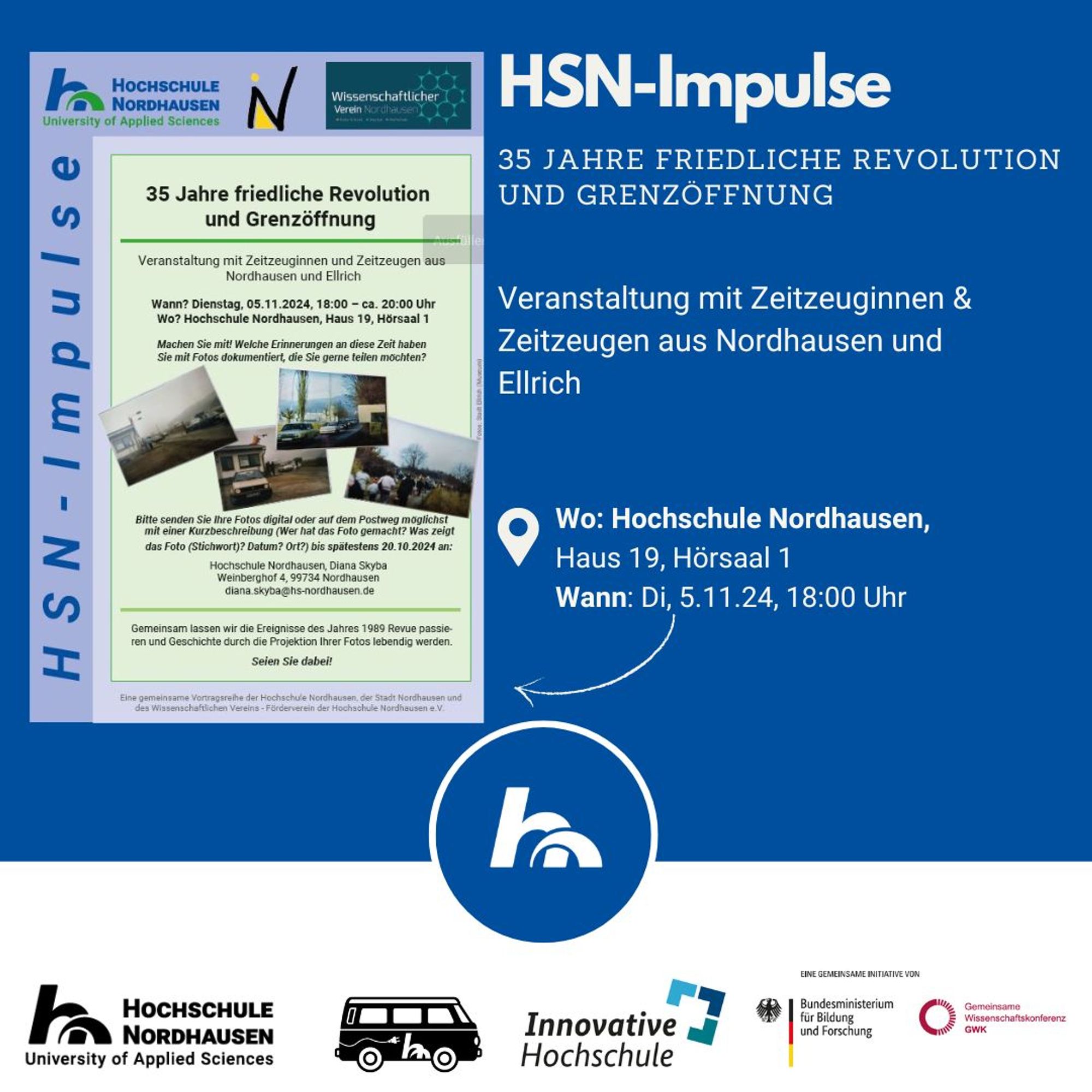 Werbeposter für die Veranstaltung '35 Jahre friedliche Revolution und Grenzöffnung' an der Hochschule Nordhausen. Die Veranstaltung findet am Dienstag, den 5. November 2024, um 18 Uhr im Haus 19, Hörsaal 1 statt. Zeitzeuginnen und Zeitzeugen aus Nordhausen und Ellrich teilen ihre Erinnerungen. Im Poster wird dazu aufgerufen, Fotos mit kurzen Beschreibungen von 1989 bis spätestens 20. Oktober 2024 an die Organisatorin Diana Skaya zu senden. Logos der Hochschule Nordhausen, der Initiative 'Innovative Hochschule', des Bundesministeriums für Bildung und Forschung sowie der Gemeinsamen Wissenschaftskonferenz sind am unteren Rand zu sehen.