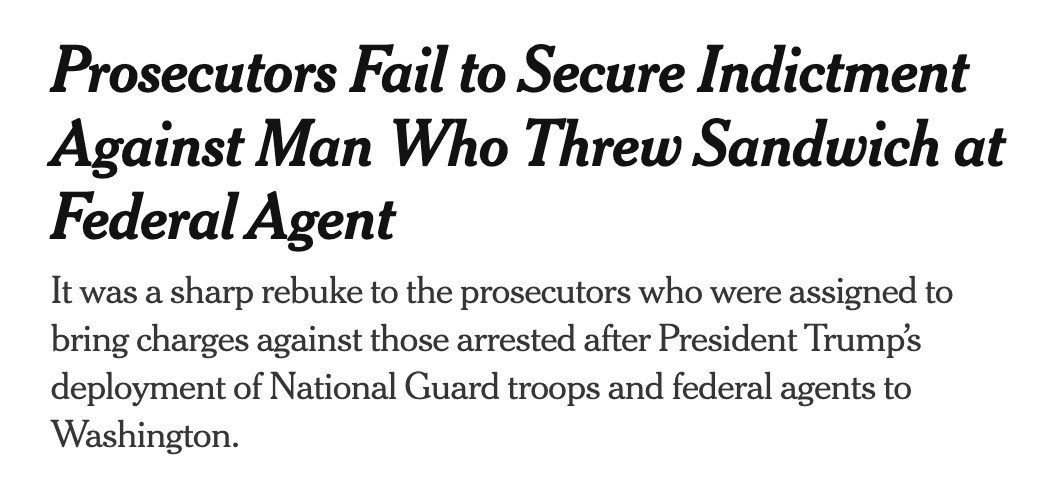 Prosecutors Fail to Secure Indictment Against Man Who Threw Sandwich at Federal Agent
It was a sharp rebuke to the prosecutors who were assigned to bring charges against those arrested after President Trump’s deployment of National Guard troops and federal agents to Washington.