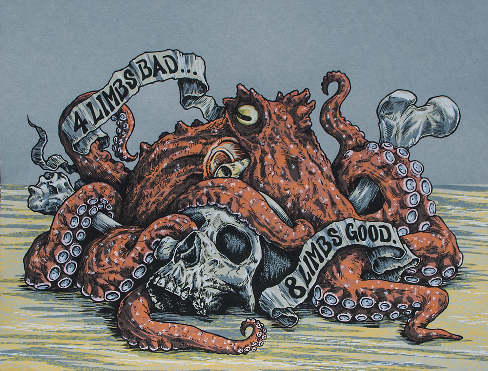 4 Limbs Bad... 8 Limbs Good.: A screenprint of an orange octopus on the bottom of a sea wrapped around and cradling a broken human femur and a skull. A banner bears the title of the piece.