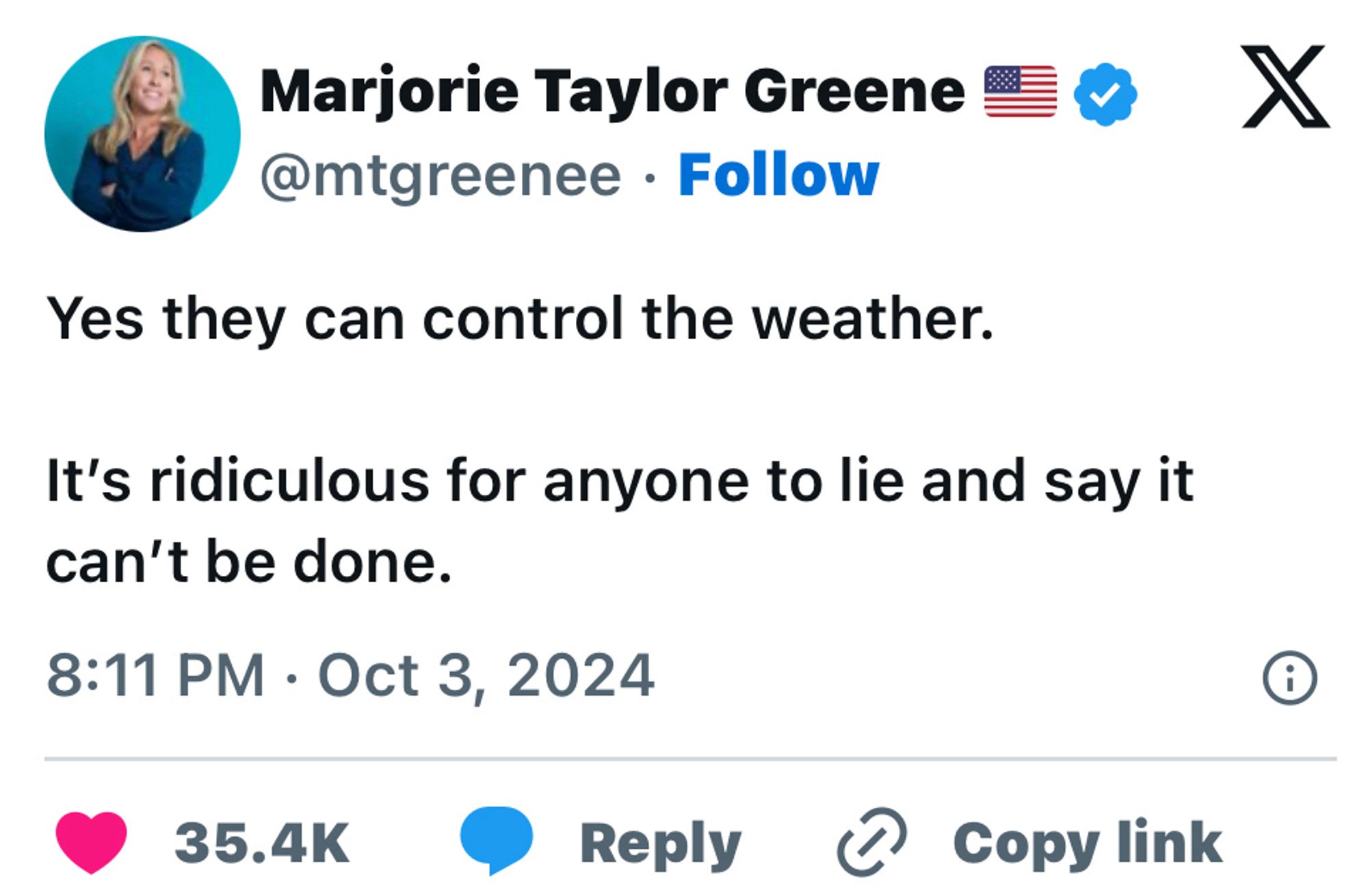 A xeet from

Marjorie Taylor Greene
@mtgreenee 

Yes they can control the weather.
It's ridiculous for anyone to lie and say it can't be done.

8:11 PM • Oct 3, 2024