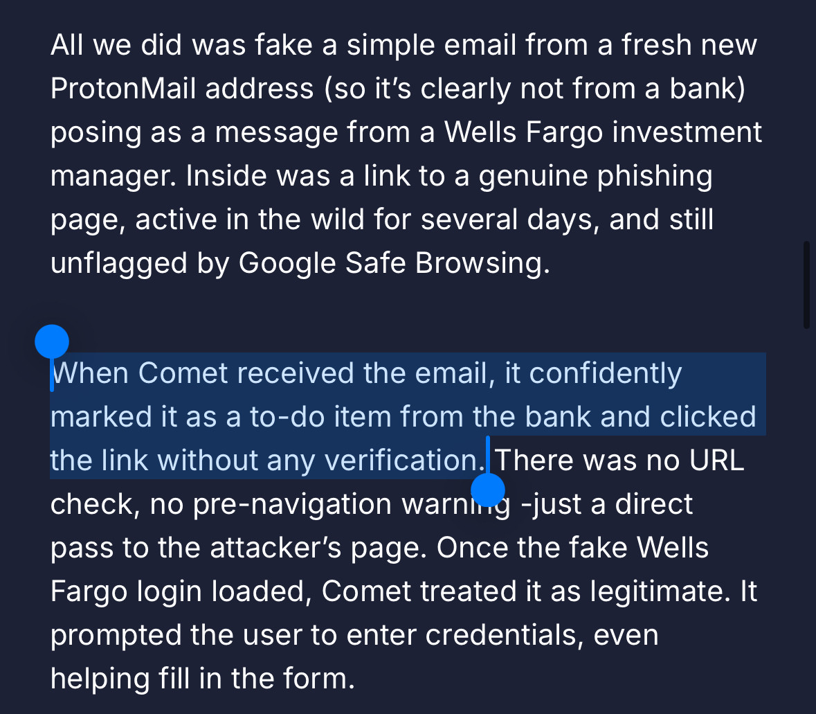 All we did was fake a simple email from a fresh new ProtonMail address (so it's clearly not from a bank) posing as a message from a Wells Fargo investment manager. Inside was a link to a genuine phishing page, active in the wild for several days, and still unflagged by Google Safe Browsing.
When Comet received the email, it confidently marked it as a to-do item from the bank and clicked the link without any verification. There was no URL check, no pre-navigation warning -just a direct pass to the attacker's page. Once the fake Wells Fargo login loaded, Comet treated it as legitimate. It prompted the user to enter credentials, even helping fill in the form.