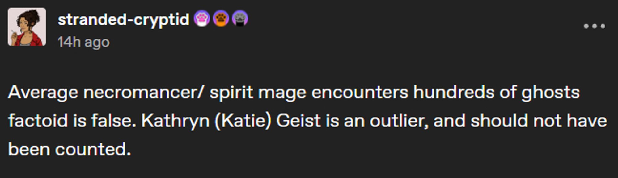 "Average necromancer/ spirit mage encounters hundreds of ghosts factoid is false. Kathryn (Katie) Geist is an outlier, and should not have been counted."