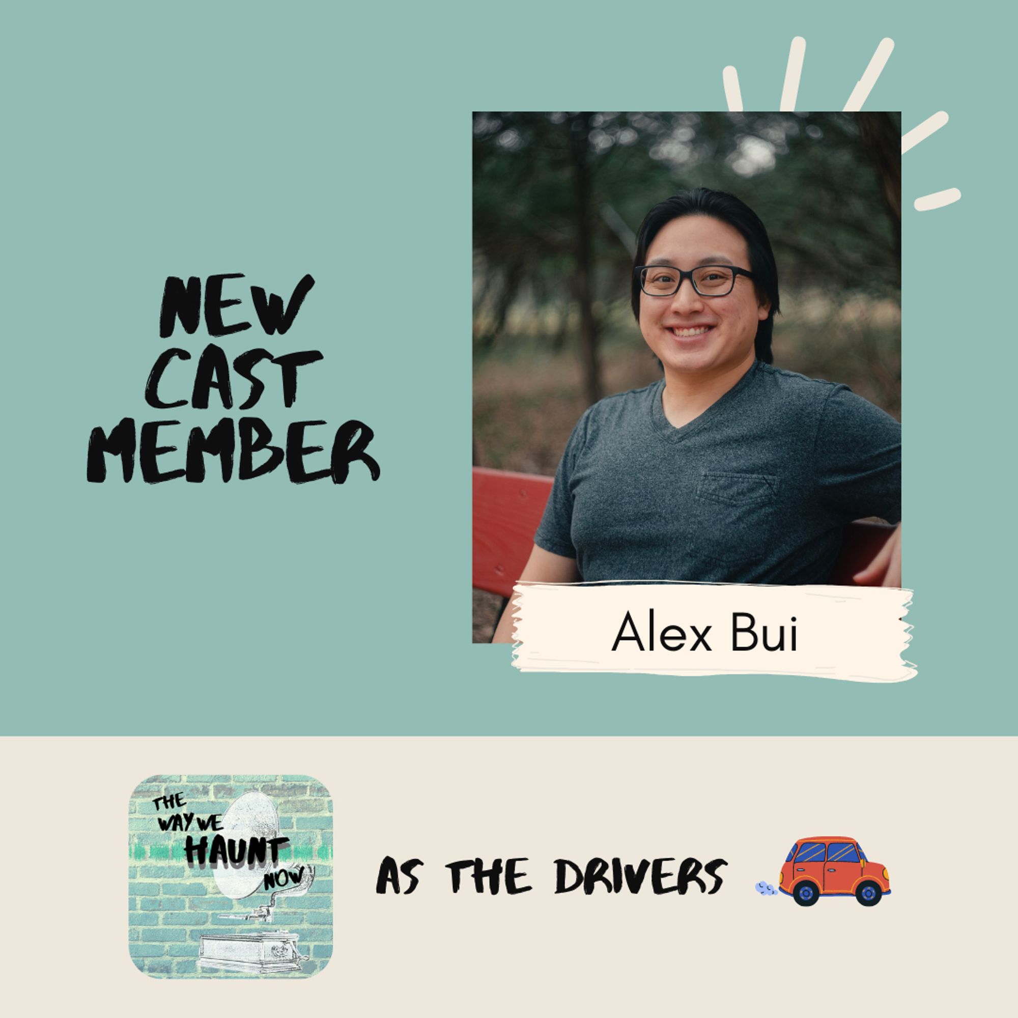 Graphic that reads NEW CAST MEMBER with a photo of Alex Bui, The Way We Haunt Now's logo, and the caption AS The Drivers.