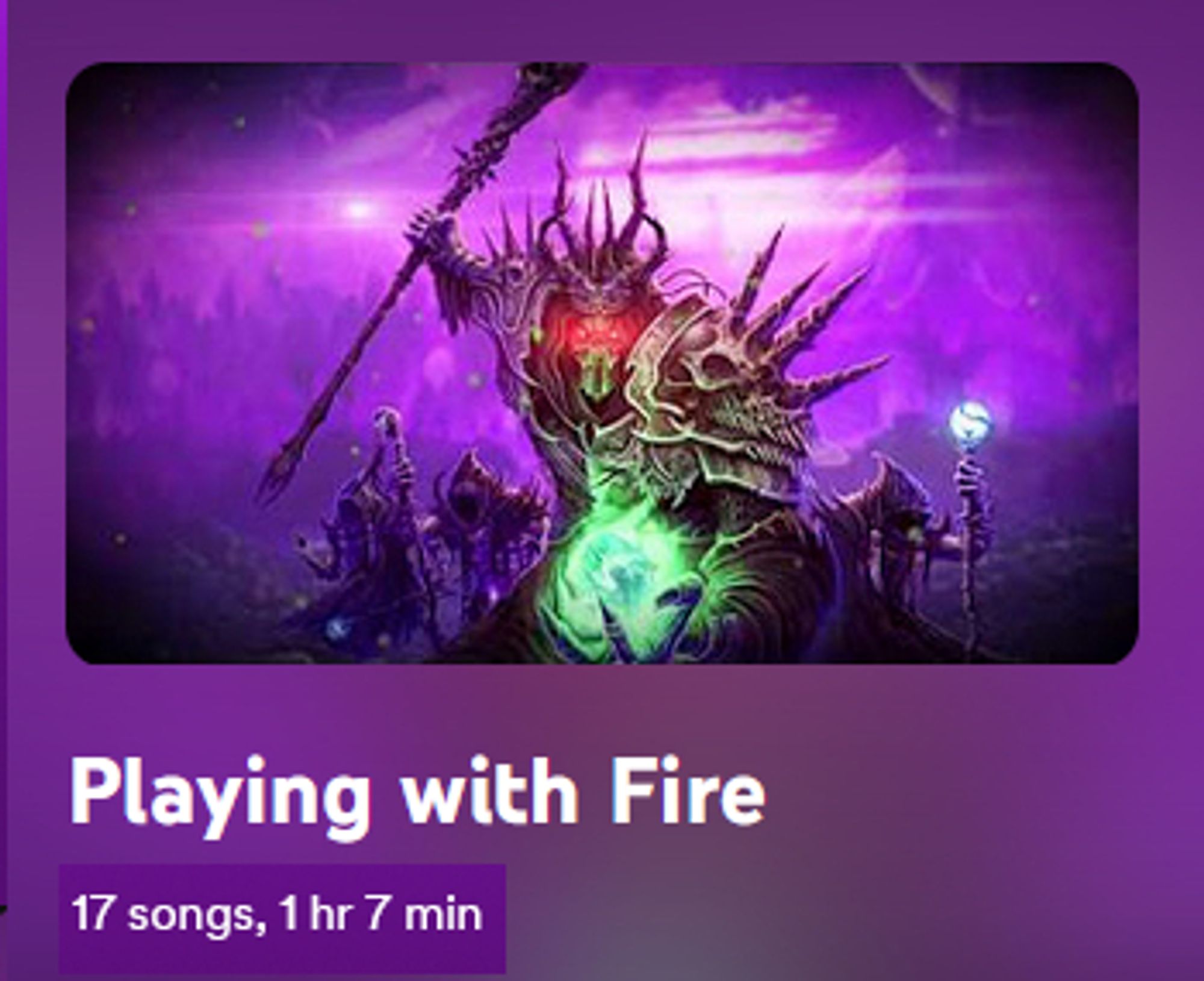 Playlist name: Playing with Fire
Description: 17 Songs, 1 hour 7 mins long.

Attached is the cover of the first song (Universe on Fire by Gloryhammer), depicting a fantastic knight in neon colors on a purple background.