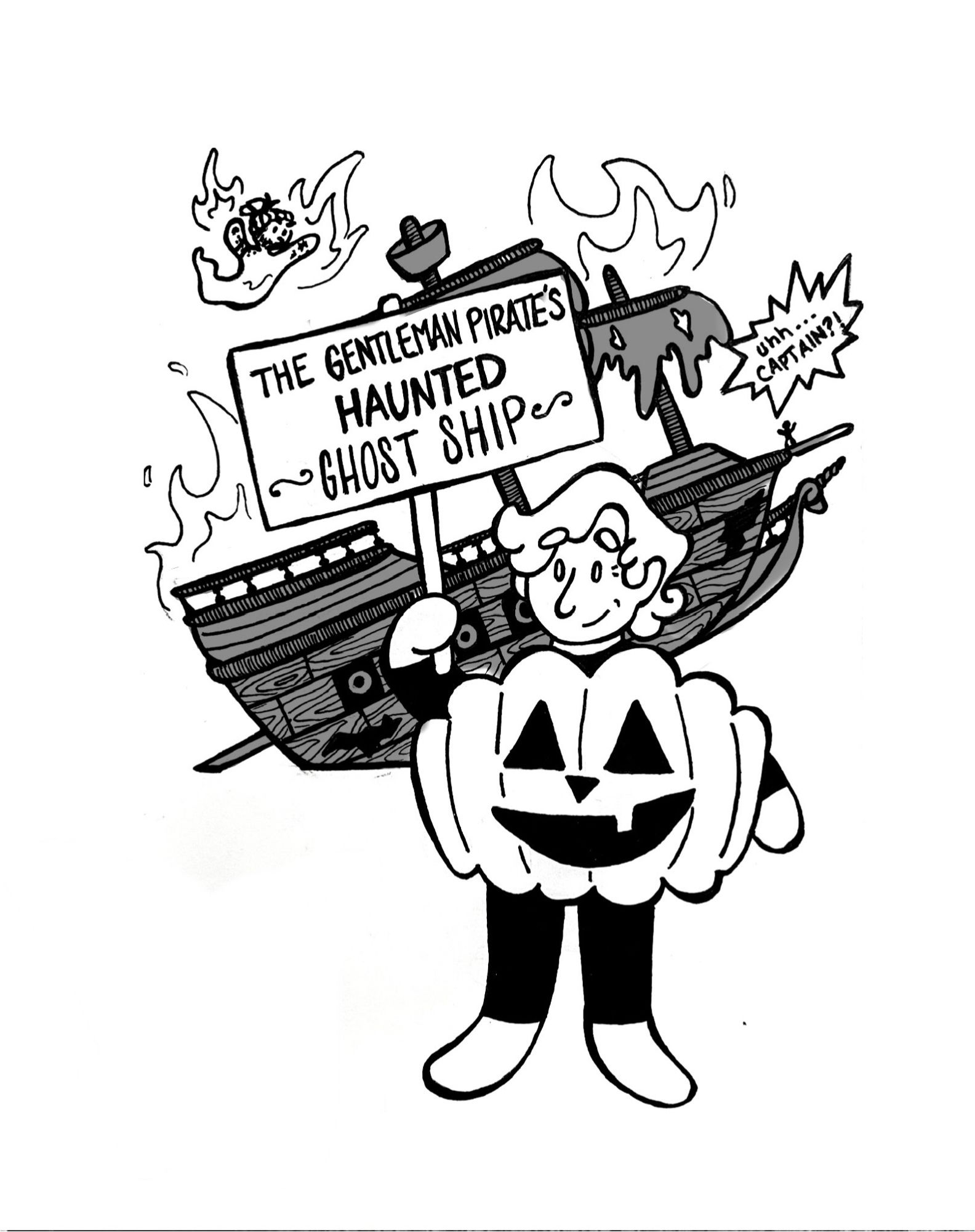 A traditional drawing in a cartoon style.

In the foreground, Stede stands in a pumpkin mascot outfit, holding a sign that reads “THE GENTLEMAN PIRATE’S HAUNTED GHOST SHIP” he seems oblivious to what is happening behind him.

Behind him is an old pirate ship in disrepair. It is engulfed in ghostly flames. Above it is a ghost Ed, also in flames, haunting it. On the bow, someone is yelling to Stede: “Uhh…. Captain?!”