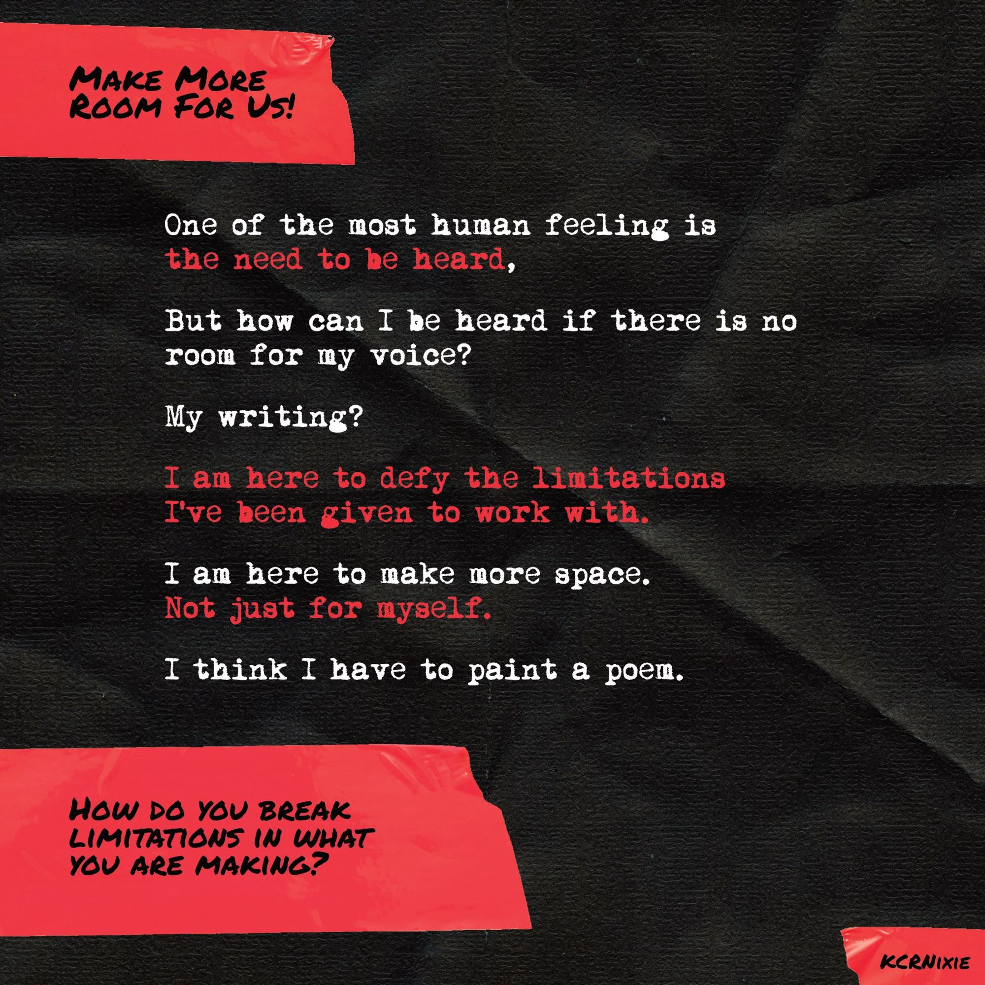 Make More Room For Us!

One of the most human feeling is the need to be heard, but how can I be heard if there is no room for my voice, my writing?

I am here to defy the limitations I’ve been given to work with.

I am here to make more space, not just for myself.

I think I have to paint a poem.

Question: How do you break limitations in what you are making?

PSA: 🗣️ PSA: Your voice matters more than you think it does! So take a chance and speak the hell up!