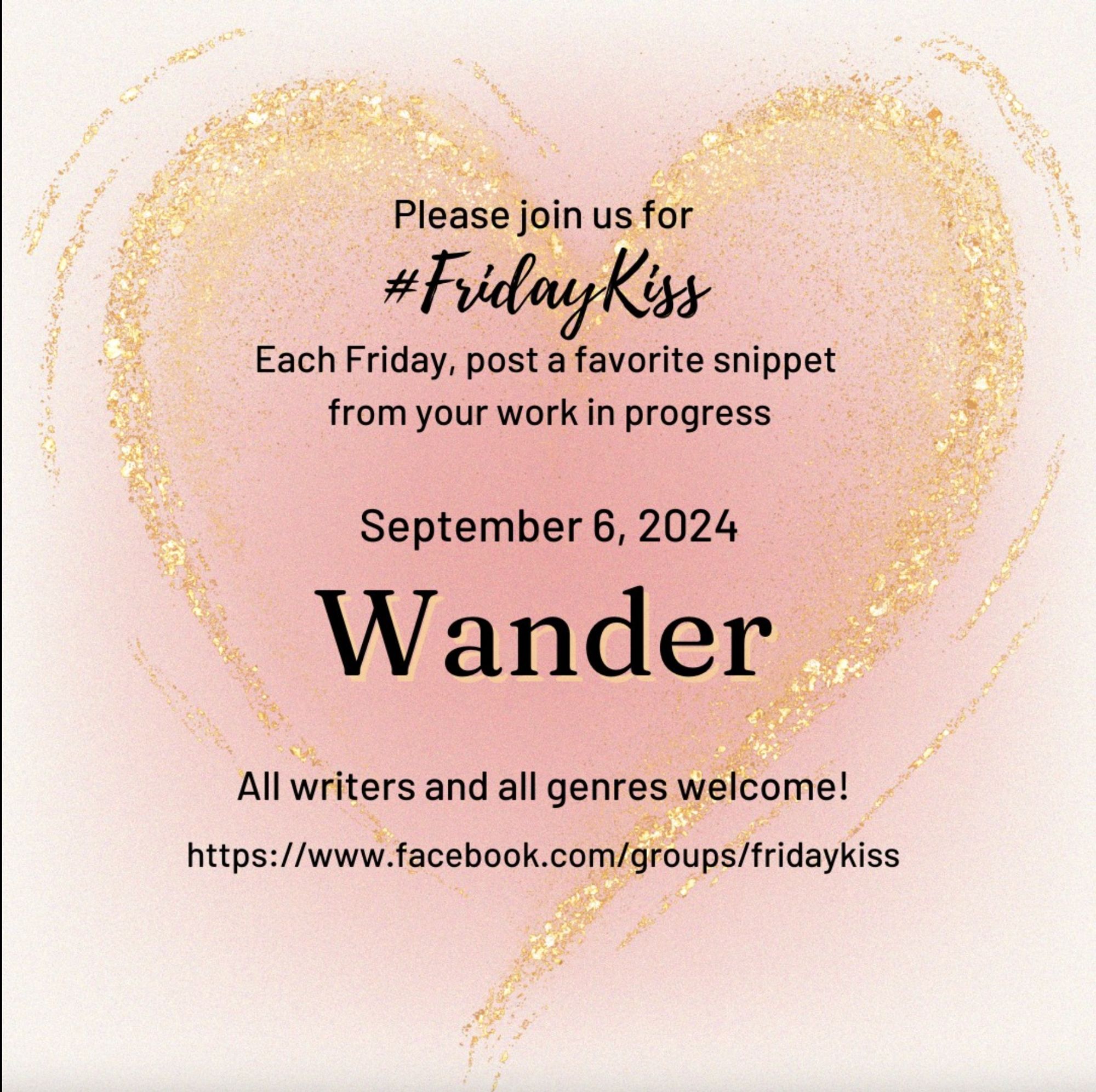 Image has a pale pink background, growing to a darker pink heart shape in the middle. Swoopy glittery gold lines emphasize the heart shape. In black text reads: Please join us for #FridayKiss Each Friday, post a favorite snippet from your work in progress September 6 WANDER All writers and genres welcome! https://facebook.com/groups/fridaykiss