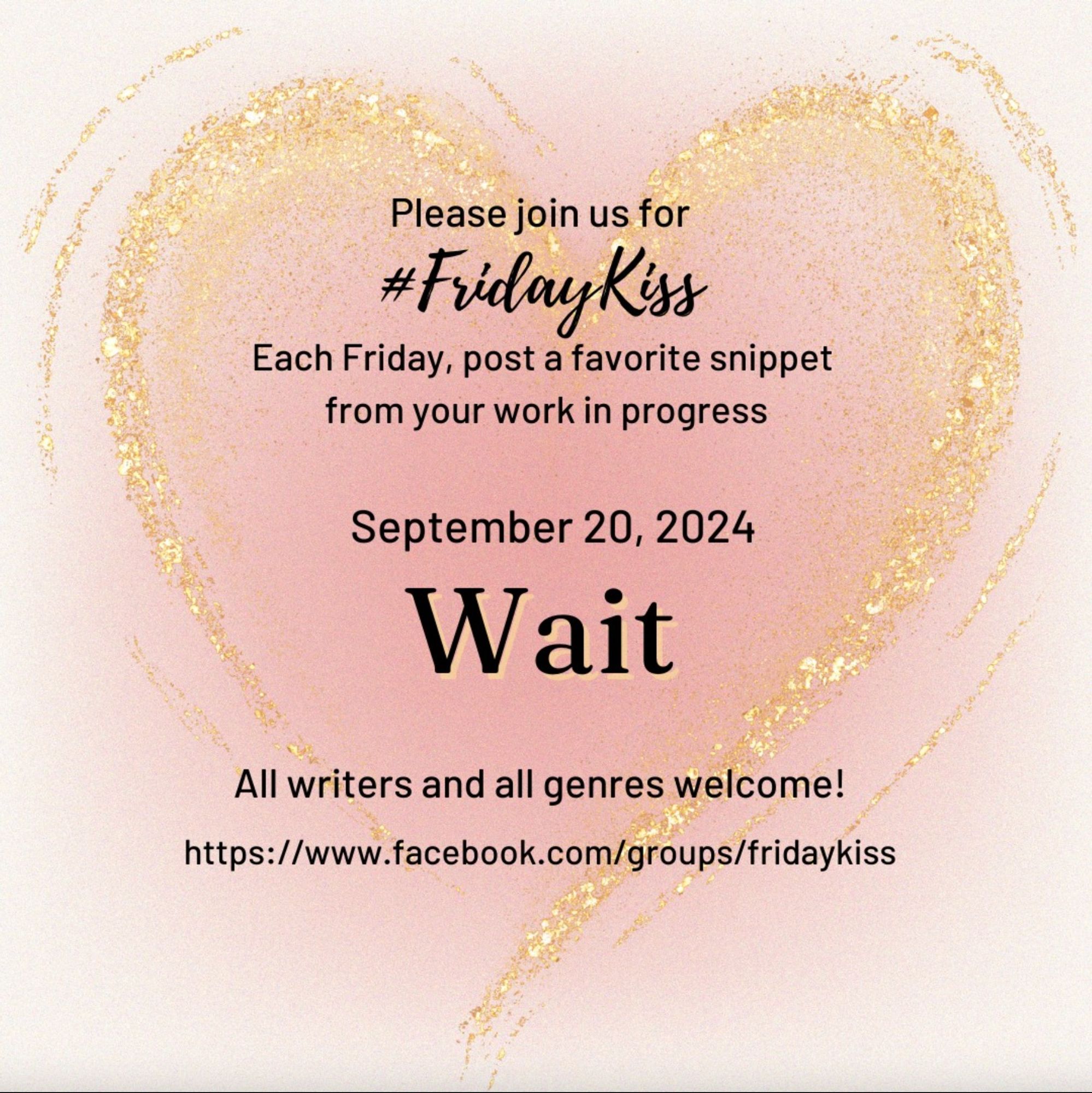 Image has a pale pink background, growing to a darker pink heart shape in the middle. Swoopy glittery gold lines emphasize the heart shape. In black text reads: Please join us for #FridayKiss Each Friday, post a favorite snippet from your work in progress September 20 WAIT All writers and genres welcome! https://facebook.com/groups/fridaykiss