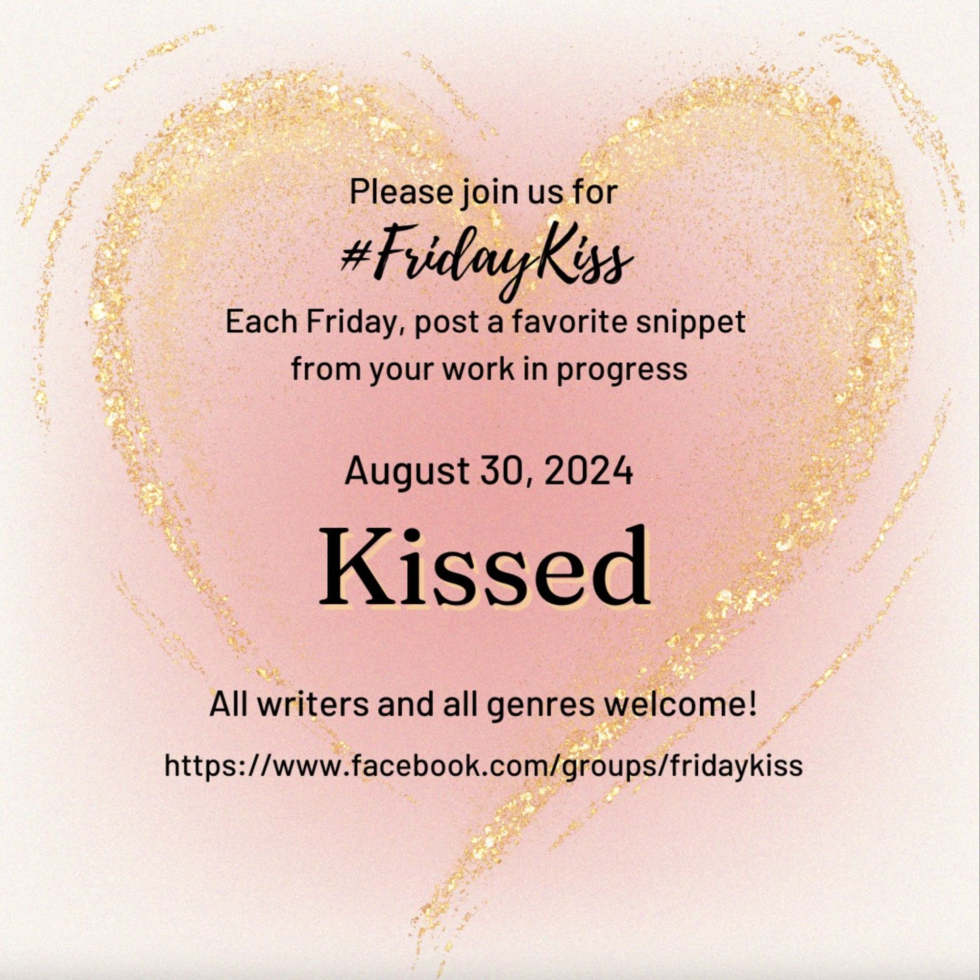 Image has a pale pink background, growing to a darker pink heart shape in the middle. Swoopy glittery gold lines emphasize the heart shape. In black text reads: Please join us for #FridayKiss Each Friday, post a favorite snippet from your work in progress August 30 KISSED All writers and genres welcome! https://facebook.com/groups/fridaykiss