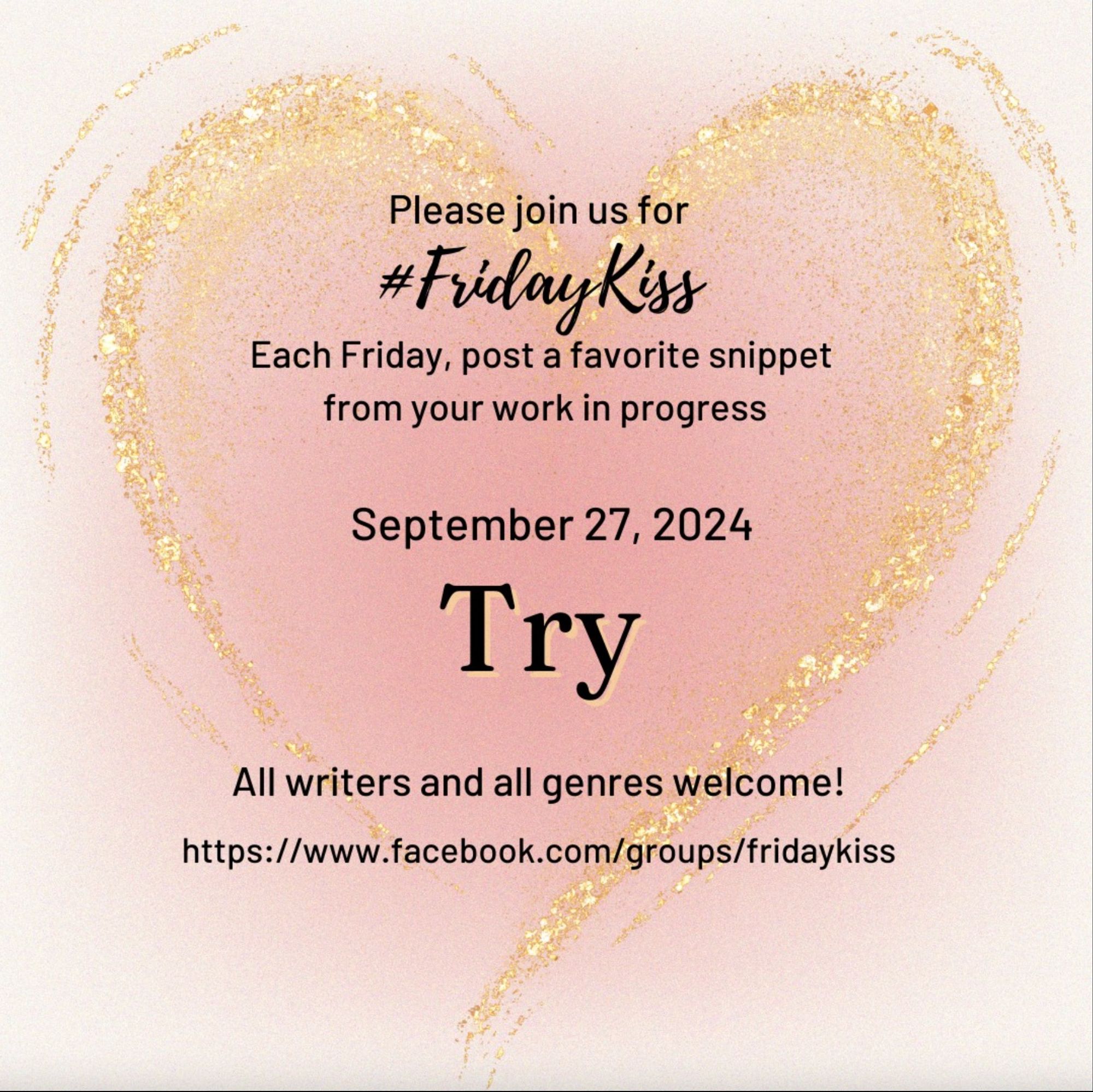 Image has a pale pink background, growing to a darker pink heart shape in the middle. Swoopy glittery gold lines emphasize the heart shape. In black text reads: Please join us for #FridayKiss Each Friday, post a favorite snippet from your work in progress September 27 TRY All writers and genres welcome! https://facebook.com/groups/fridaykiss