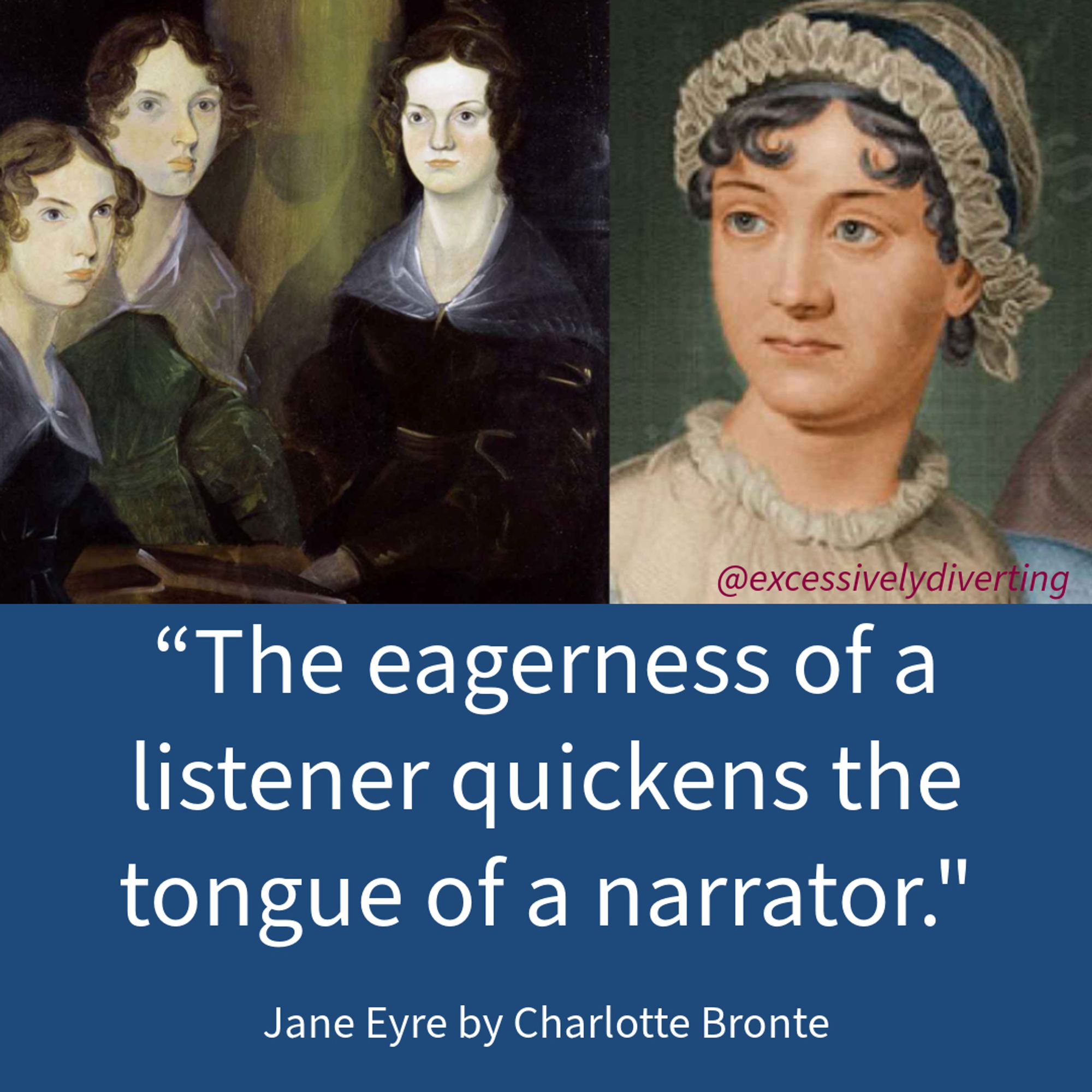 Image of the Bronte sisters and Jane Austen with the quote, "The eagerness of a listener quickens the tongue of a narrator."