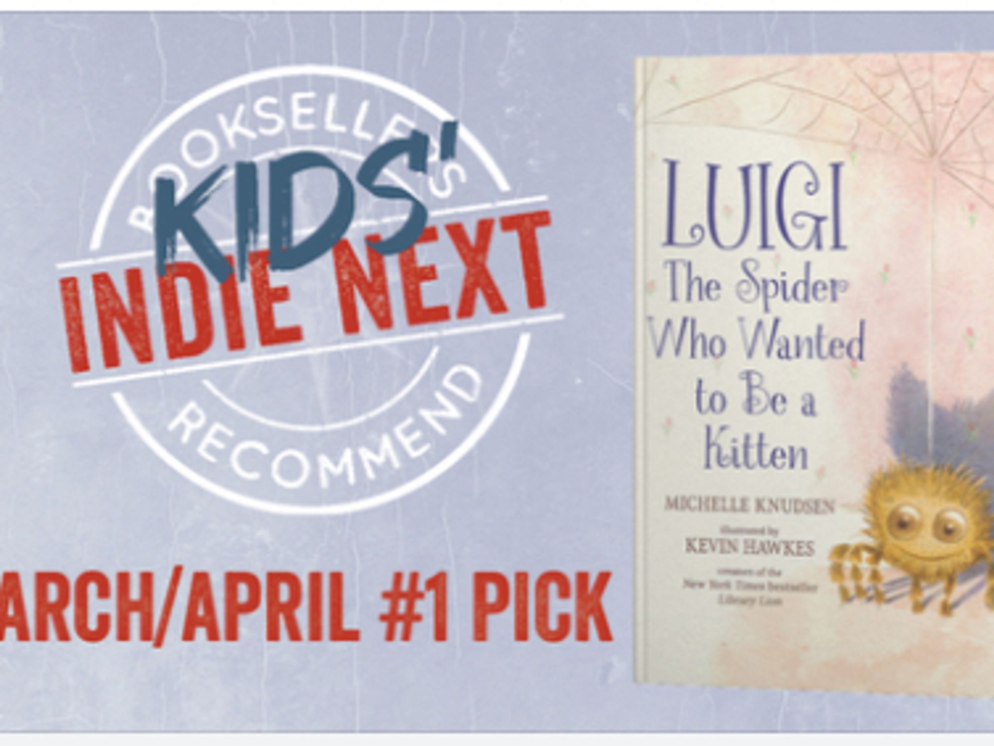 Cover image of LUIGI, THE SPIDER WHO WANTED TO BE A KITTEN, with the news that this book is the American Bookseller's Association's #1 Pick on the March/April Kids' Indie Next list. The book is written by Michelle Knudsen and Illustrated by Kevin Hawkes. It releases on March 5, 2024.