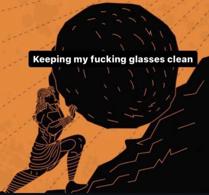 Illustration of Sisyphus pushing a boulder up a hill, with text superimposed. Text reads: “Keeping my fucking glasses clean”