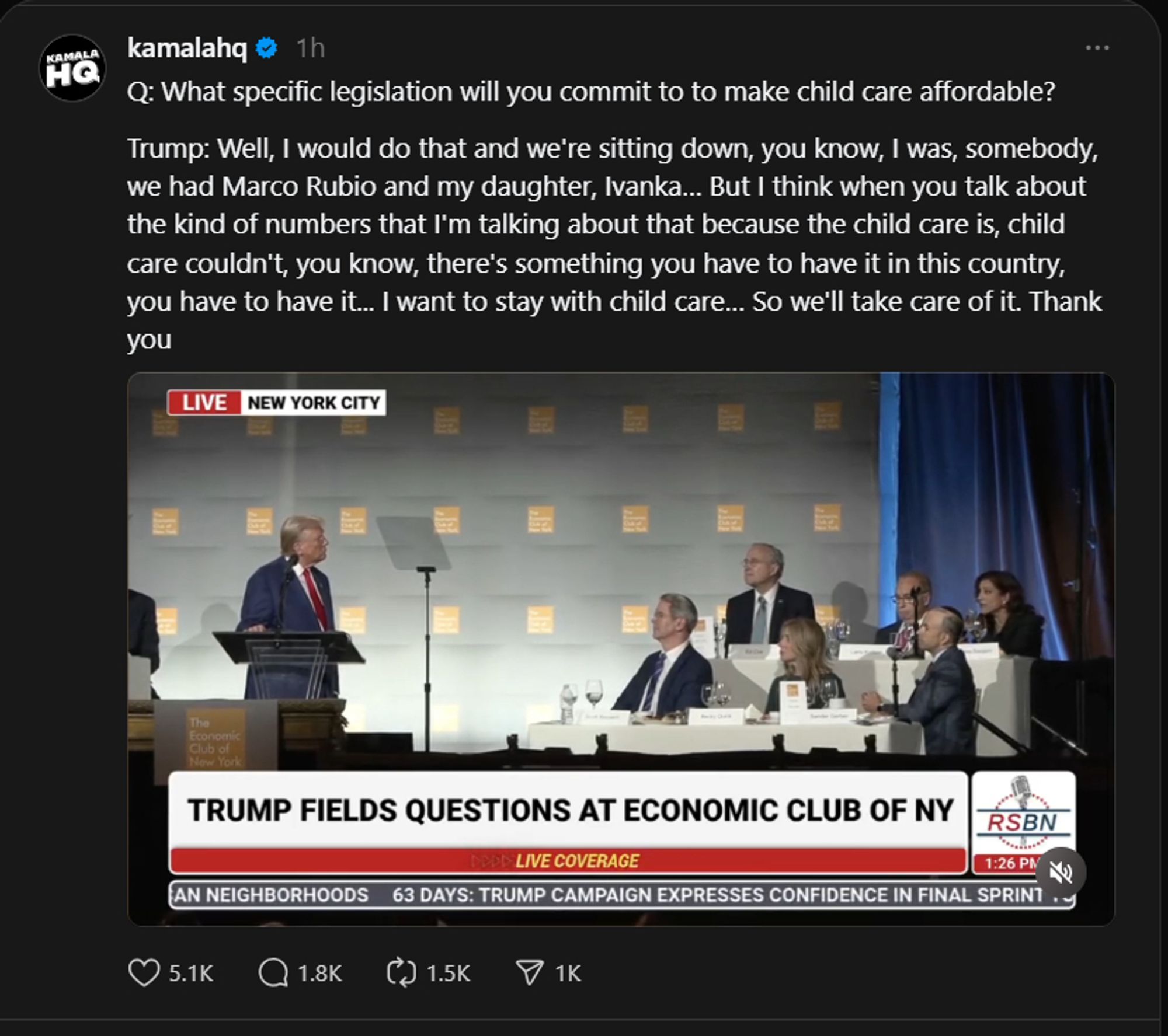 Q: What specific legislation will you commit to to make child care affordable?
Trump: Well, I would do that and we're sitting down, you know, I was, somebody, we had Marco Rubio and my daughter, Ivanka… But I think when you talk about the kind of numbers that I'm talking about that because the child care is, child care couldn't, you know, there's something you have to have it in this country, you have to have it... I want to stay with child care… So we'll take care of it. Thank you