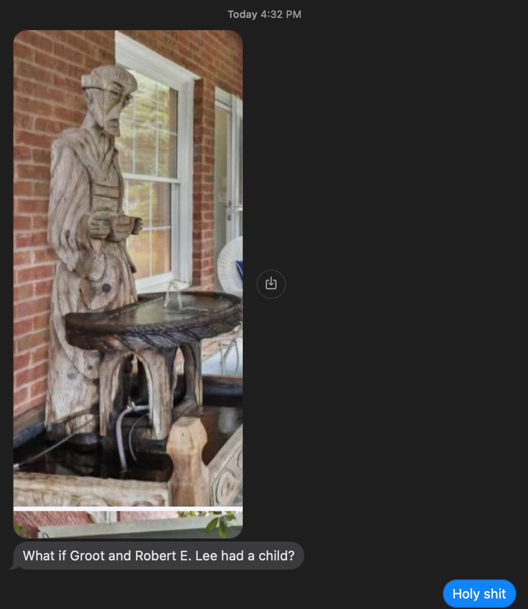 A screenshot of a text message thread. The image is of what appears to be a wooden sculpture of an old man standing in a fountain. The text message under the image says "What if Groot and Robert E. Lee had a child?" I responded with "Holy shit"