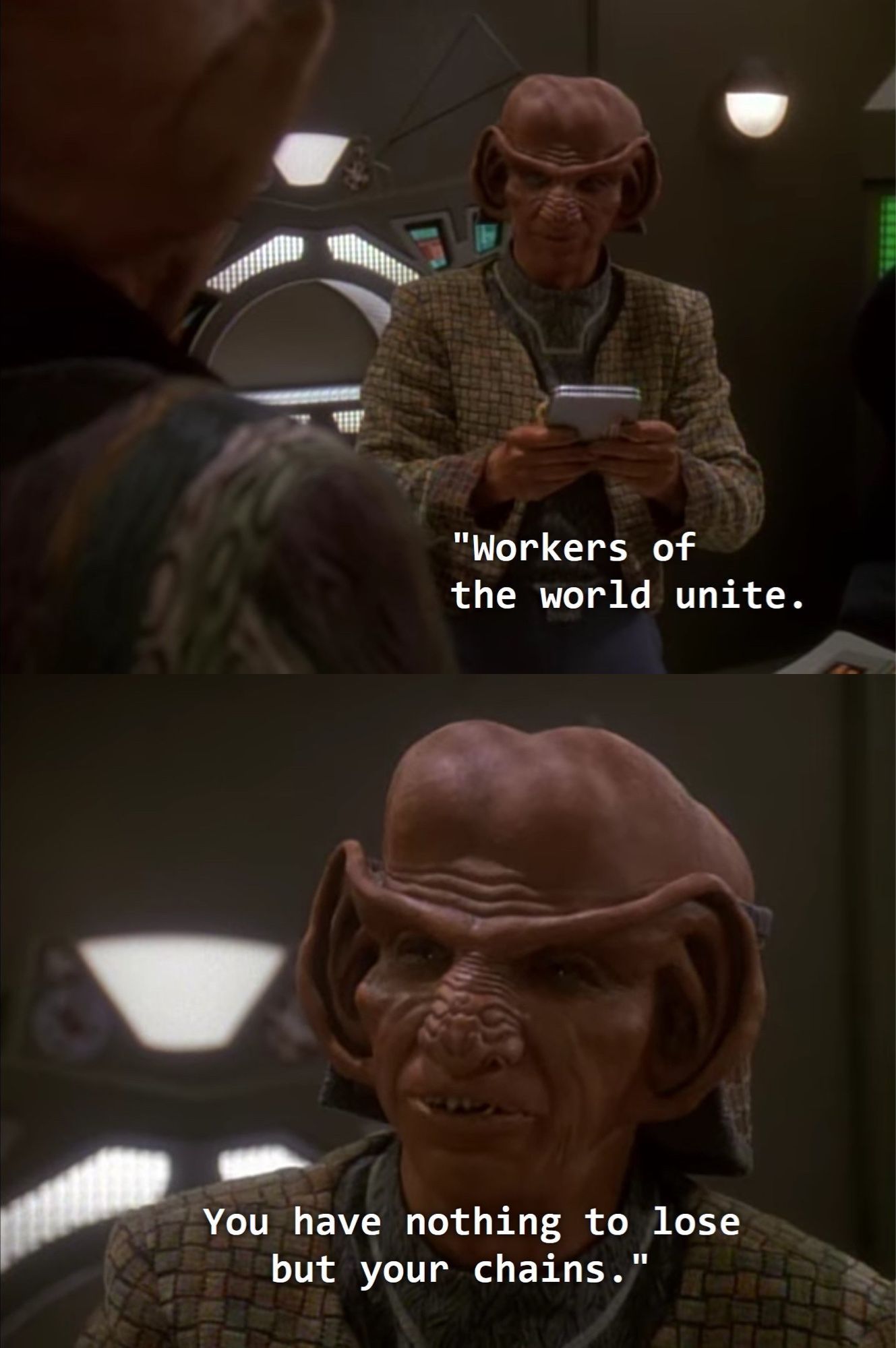 Rom in Star Trek DS9 quoting “Workers of the world unite. You have nothing to lose but your chains.”