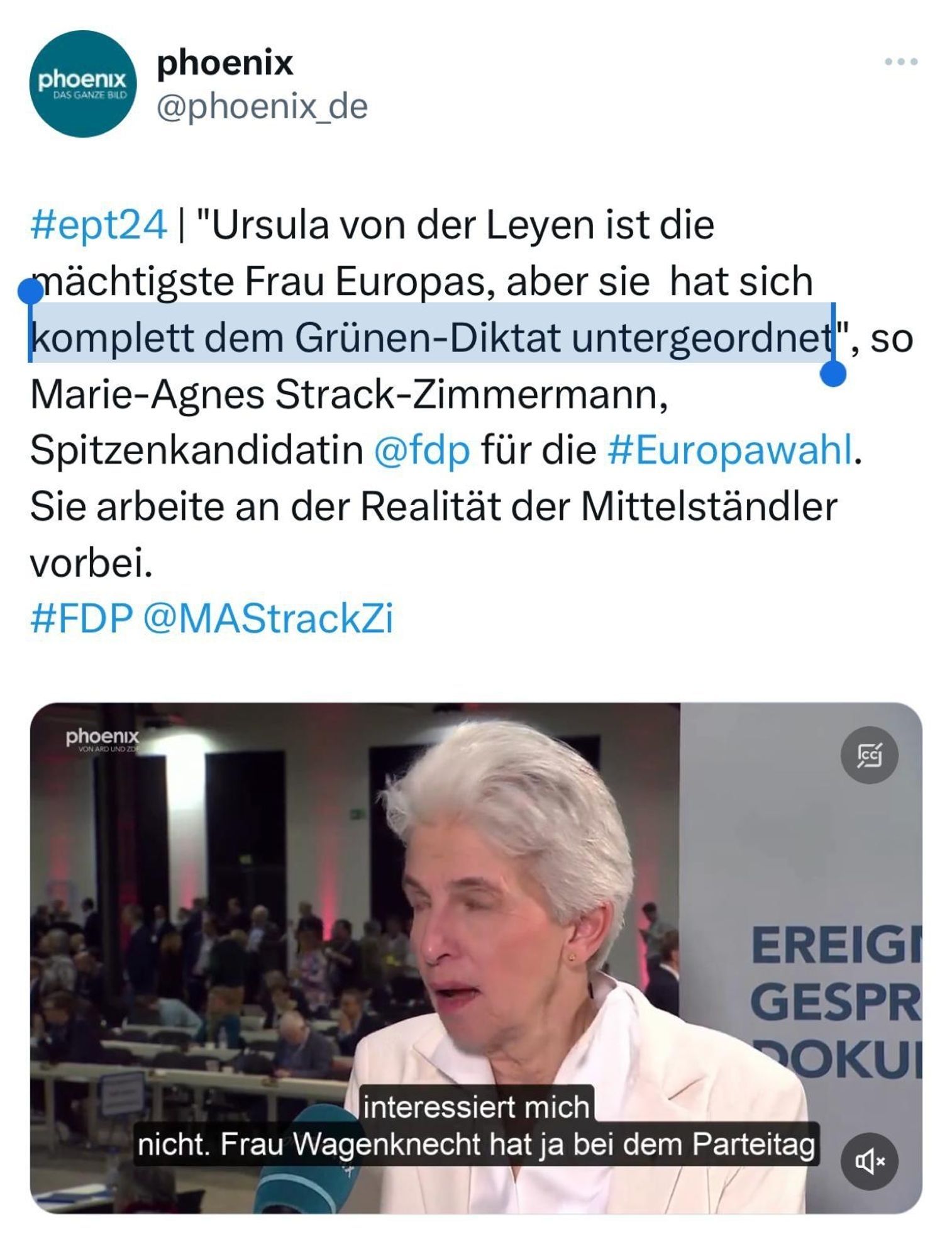 phoenix
 "Ursula von der Leyen ist die mächtigste Frau Europas, aber sie hat sich komplett dem Grünen-Diktat untergeordnet", so Marie-Agnes Strack-Zimmermann, Spitzenkandidatin @fdp für die #Europawahl. Sie arbeite an der Realität der Mittelständler vorbei.