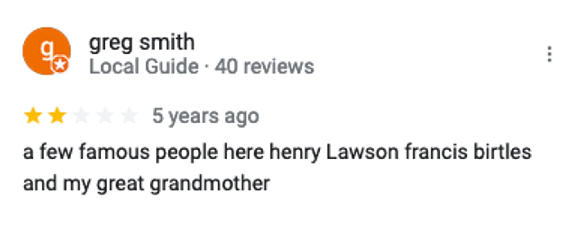 Google 2-star review:
a few famous people here henry Lawson francis birtles and my great grandmother