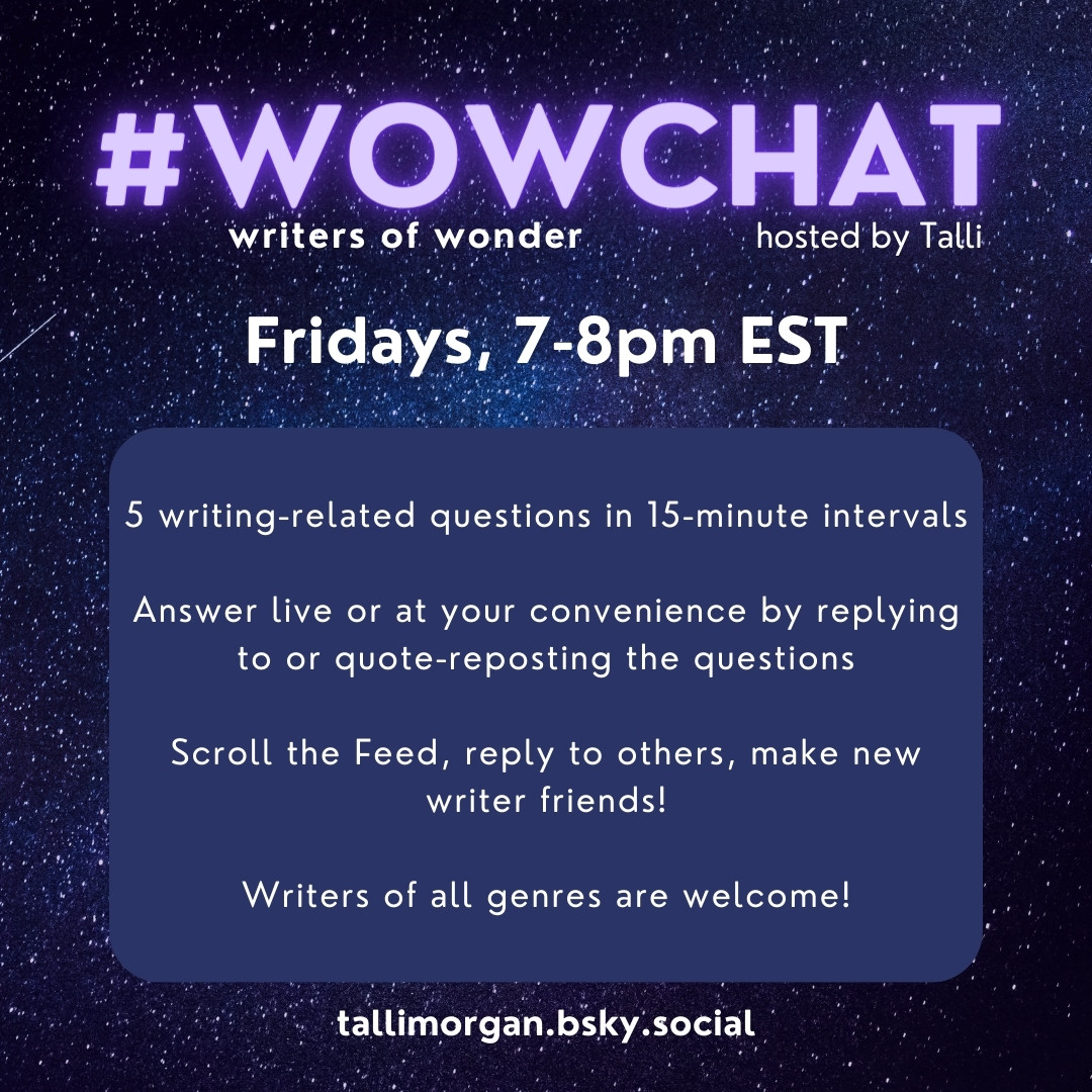 #WOWCHAT: Writers of Wonder; hosted by Talli. Fridays, 7-8pm EST. 5 writing-related questions in 15-minute intervals. Answer live or at your convenience by replying to or quote-reposting the questions. Scroll the Feed, reply to others, make new writer friends! Writers of all genres are welcome!