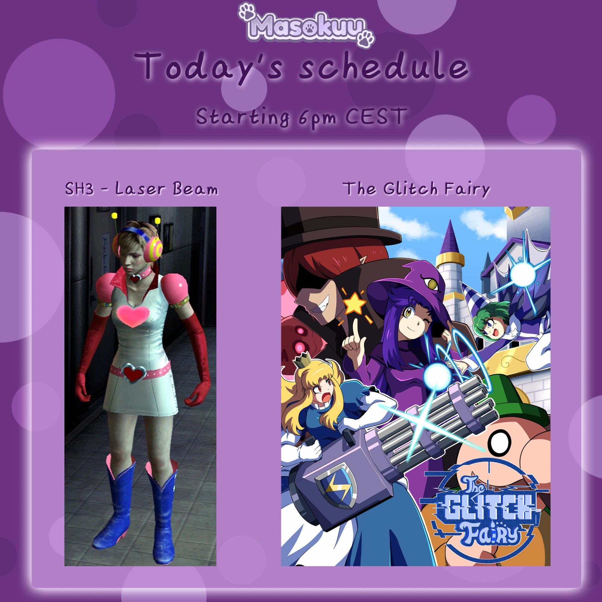 Masokuu, Today's schedule, Starting 6pm CEST
SH3 - Laser Beam (with a picture of Heather Mason in a Magical Girl Outfit) The Glitch Fairy (with the cover image of the glitch fairy game, showing a witch, a princess with a machine gun and a fairy)

All held in purple theme