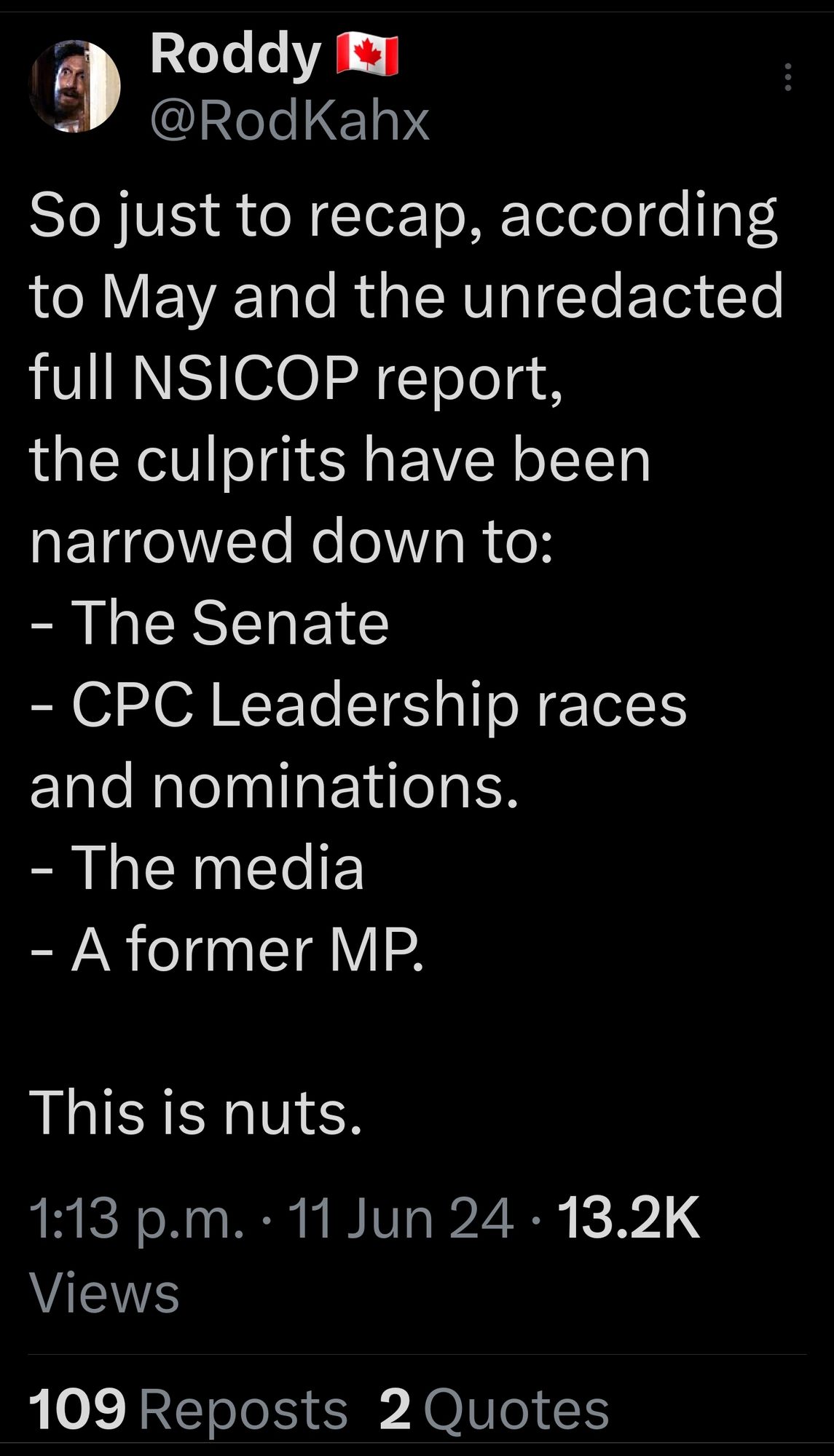 Roddy ☑ @RodKahx
So just to recap, according to May and the unredacted full NSICOP report,
the culprits have been
narrowed down to:
- The Senate
- CPC Leadership races and nominations.
- The media
- A former MP.
This is nuts.
1:13 p.m. · 11 Jun 24 ·