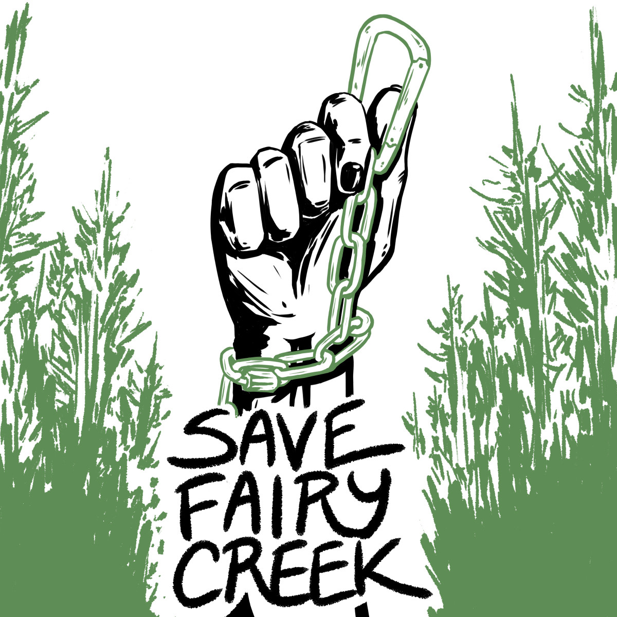 Drawing of a clenched fist holding a carabiner attached to a chain wrapped around the wrist. in the background are old growth trees. The text reads "SAVE FAIRY CREEK"