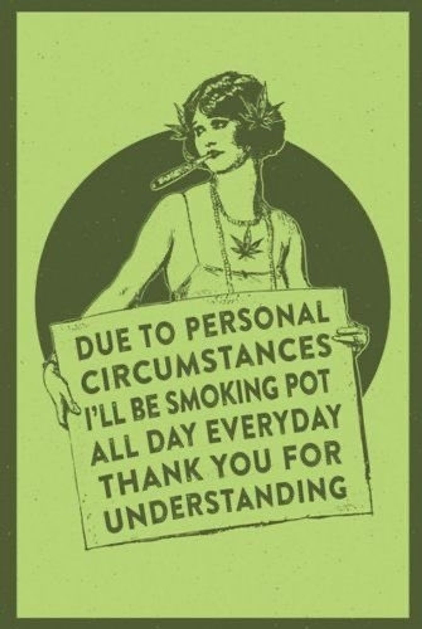 Illustration of a 1920s flapper woman, with a joint in her mouth and marijuana leaves adorning her outfit, holding a sign that reads, "due to personal circumstances I'll be smoking pot all day everyday thank you for understanding".